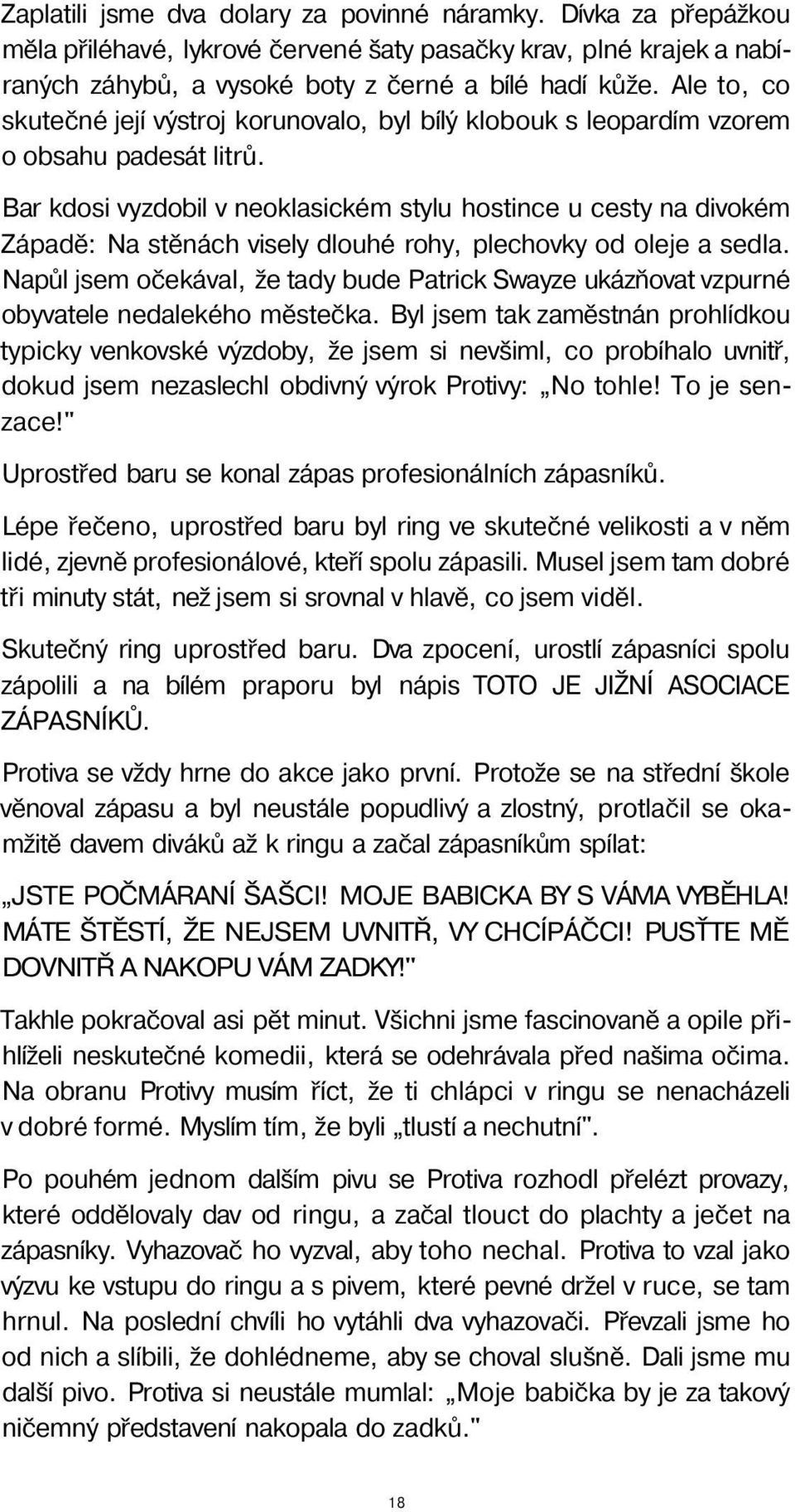 Bar kdosi vyzdobil v neoklasickém stylu hostince u cesty na divokém Západě: Na stěnách visely dlouhé rohy, plechovky od oleje a sedla.