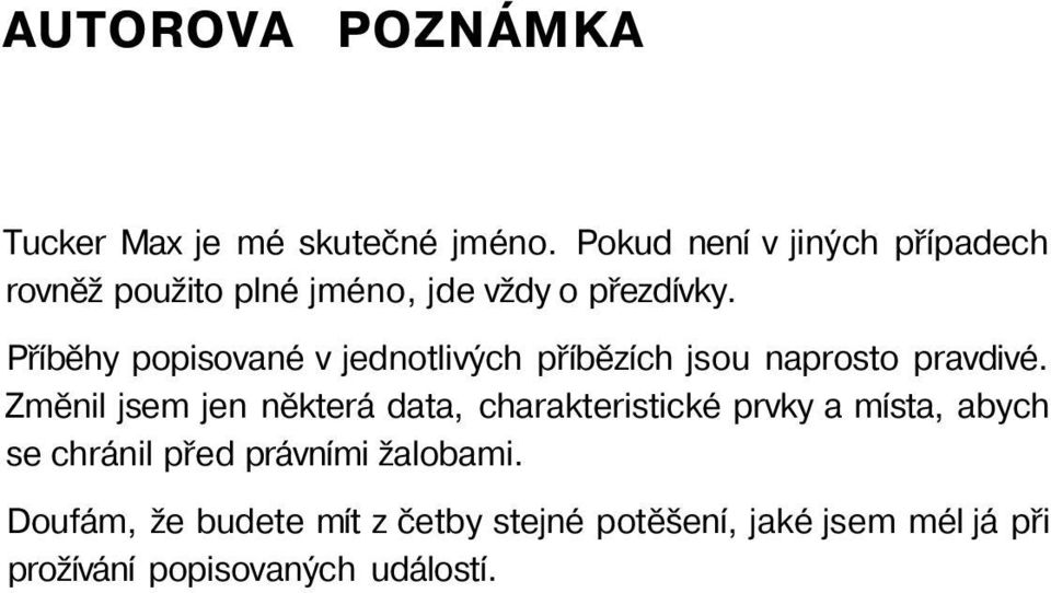 Příběhy popisované v jednotlivých příbězích jsou naprosto pravdivé.