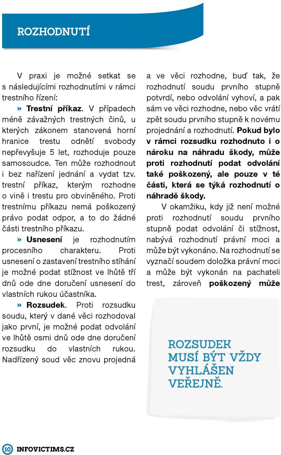 Ten může rozhodnout i bez nařízení jednání a vydat tzv. trestní příkaz, kterým rozhodne o vině i trestu pro obviněného.