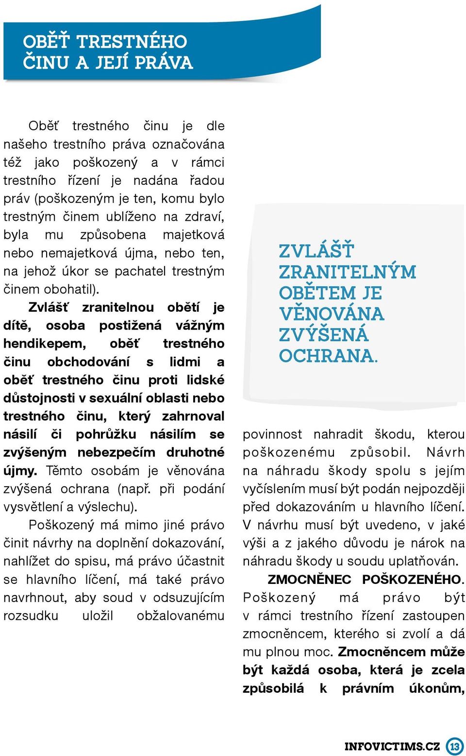 Zvlášť zranitelnou obětí je dítě, osoba postižená vážným hendikepem, oběť trestného činu obchodování s lidmi a oběť trestného činu proti lidské důstojnosti v sexuální oblasti nebo trestného činu,