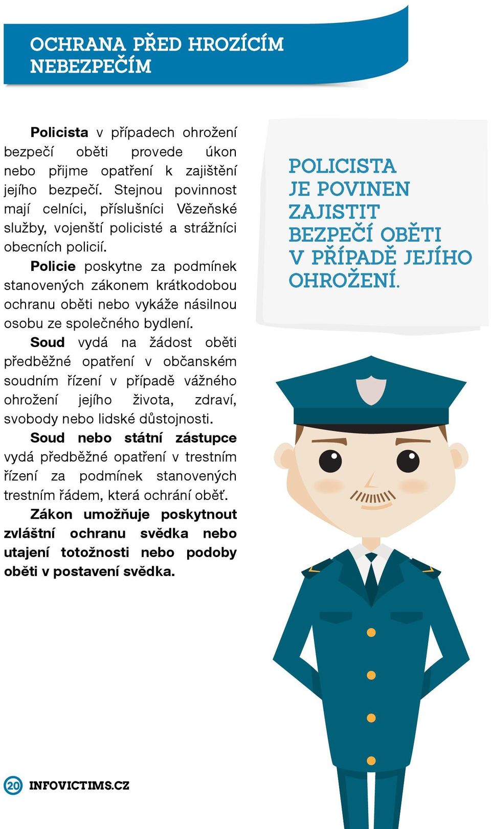 Policie poskytne za podmínek stanovených zákonem krátkodobou ochranu oběti nebo vykáže násilnou osobu ze společného bydlení.