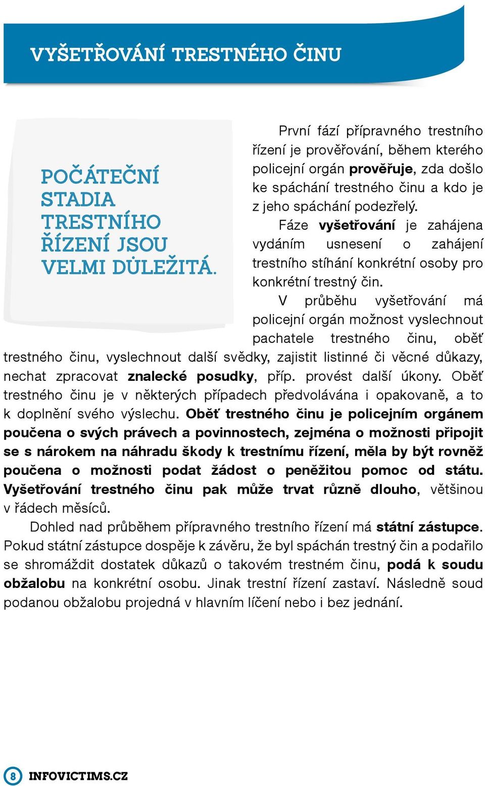 Fáze vyšetřování je zahájena vydáním usnesení o zahájení trestního stíhání konkrétní osoby pro konkrétní trestný čin.