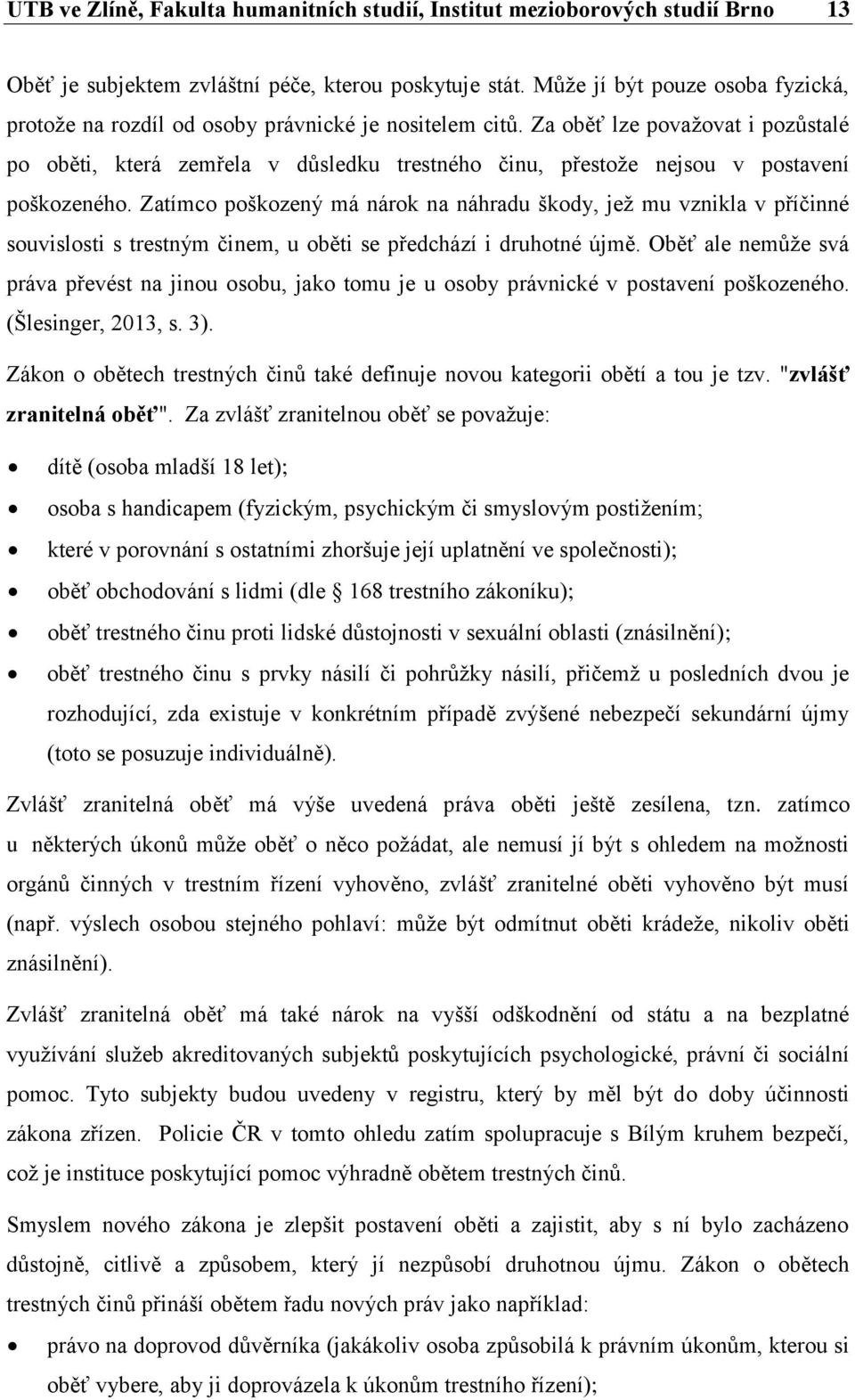 Za oběť lze považovat i pozůstalé po oběti, která zemřela v důsledku trestného činu, přestože nejsou v postavení poškozeného.