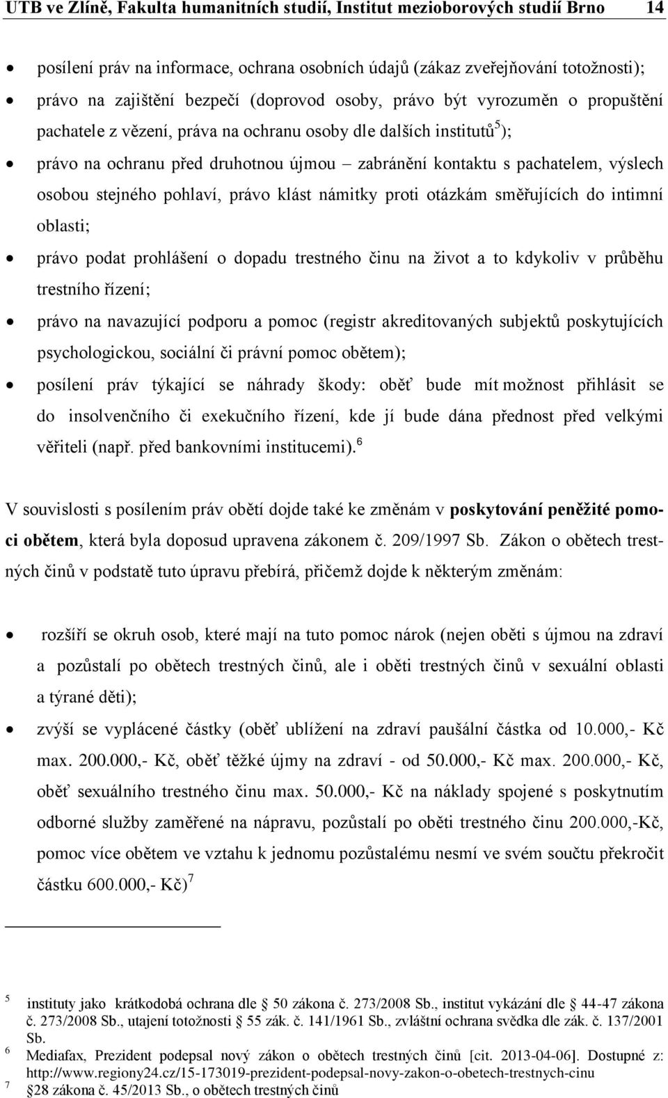 osobou stejného pohlaví, právo klást námitky proti otázkám směřujících do intimní oblasti; právo podat prohlášení o dopadu trestného činu na život a to kdykoliv v průběhu trestního řízení; právo na