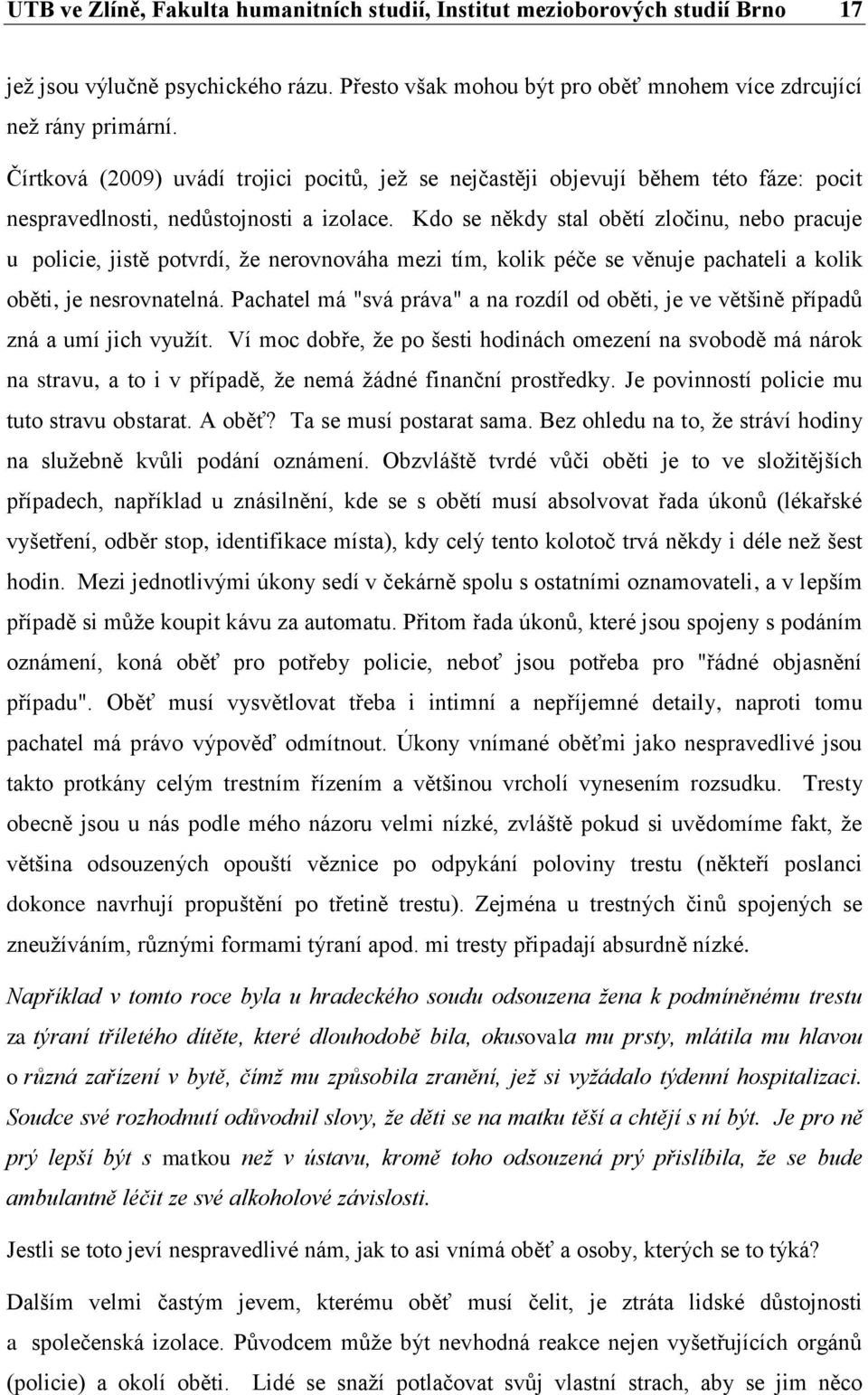 Kdo se někdy stal obětí zločinu, nebo pracuje u policie, jistě potvrdí, že nerovnováha mezi tím, kolik péče se věnuje pachateli a kolik oběti, je nesrovnatelná.