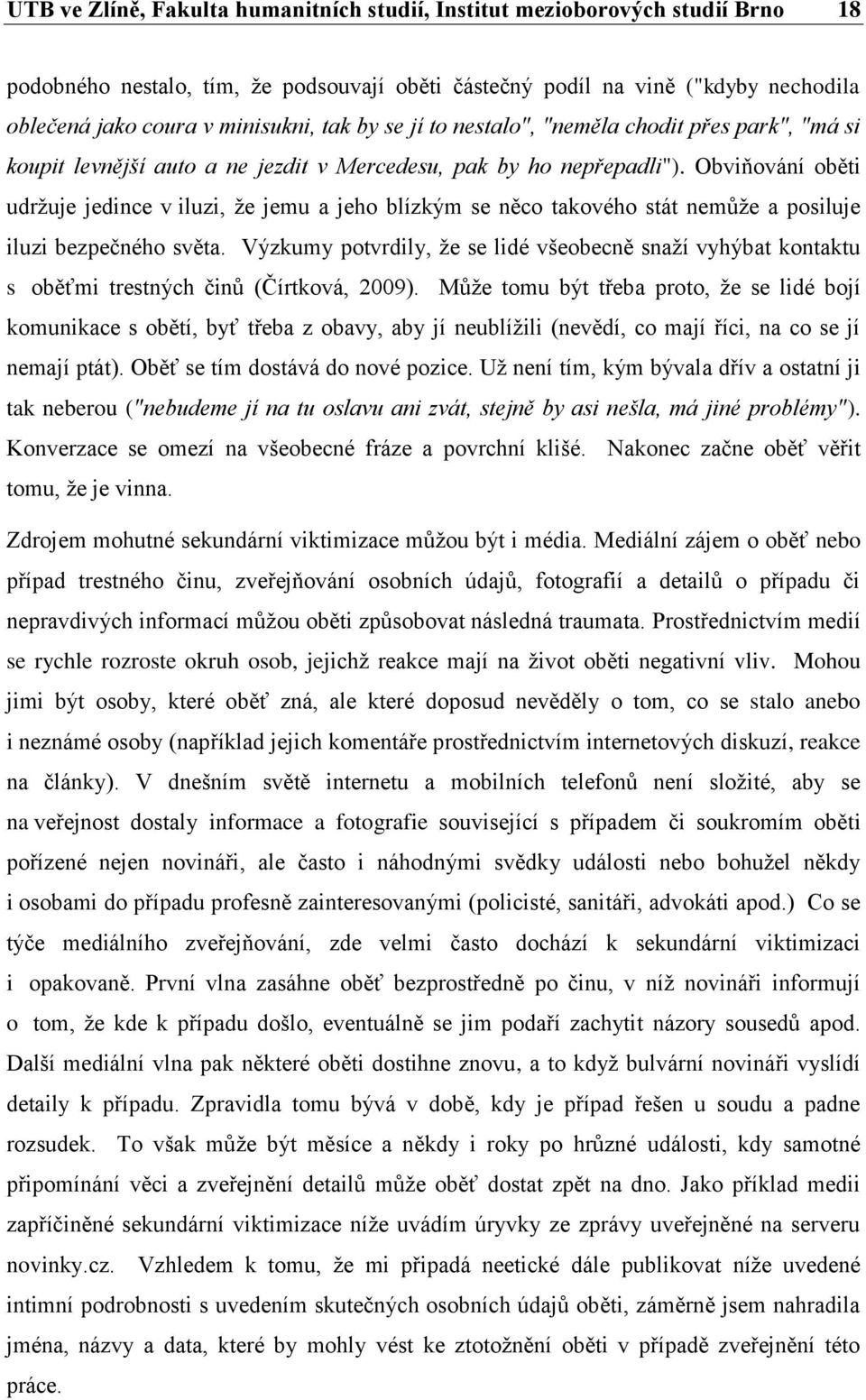 Obviňování oběti udržuje jedince v iluzi, že jemu a jeho blízkým se něco takového stát nemůže a posiluje iluzi bezpečného světa.