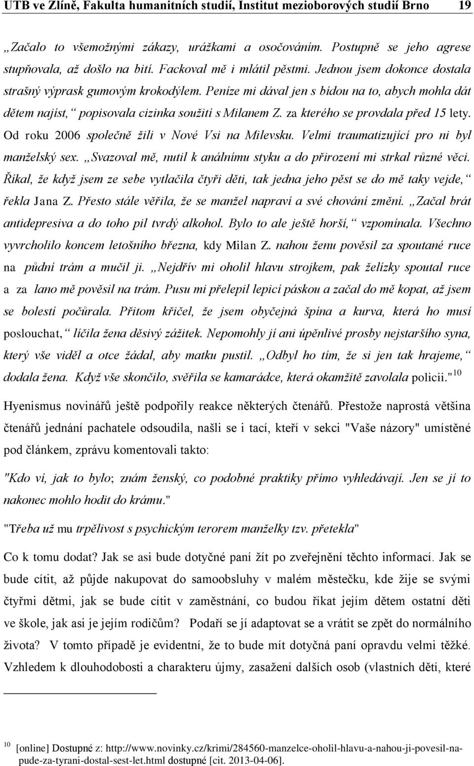 za kterého se provdala před 15 lety. Od roku 2006 společně žili v Nové Vsi na Milevsku. Velmi traumatizující pro ni byl manželský sex.