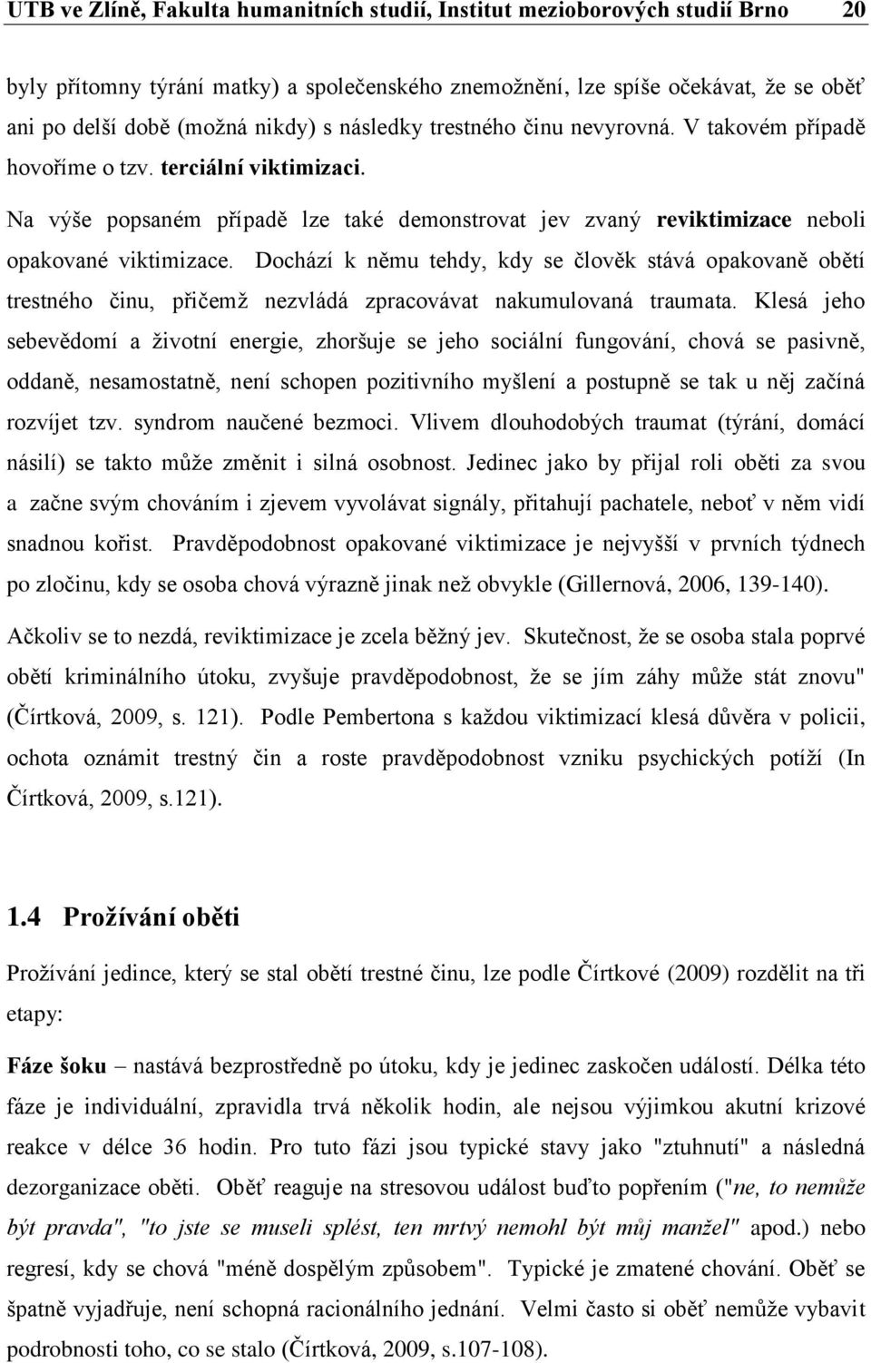 Dochází k němu tehdy, kdy se člověk stává opakovaně obětí trestného činu, přičemž nezvládá zpracovávat nakumulovaná traumata.