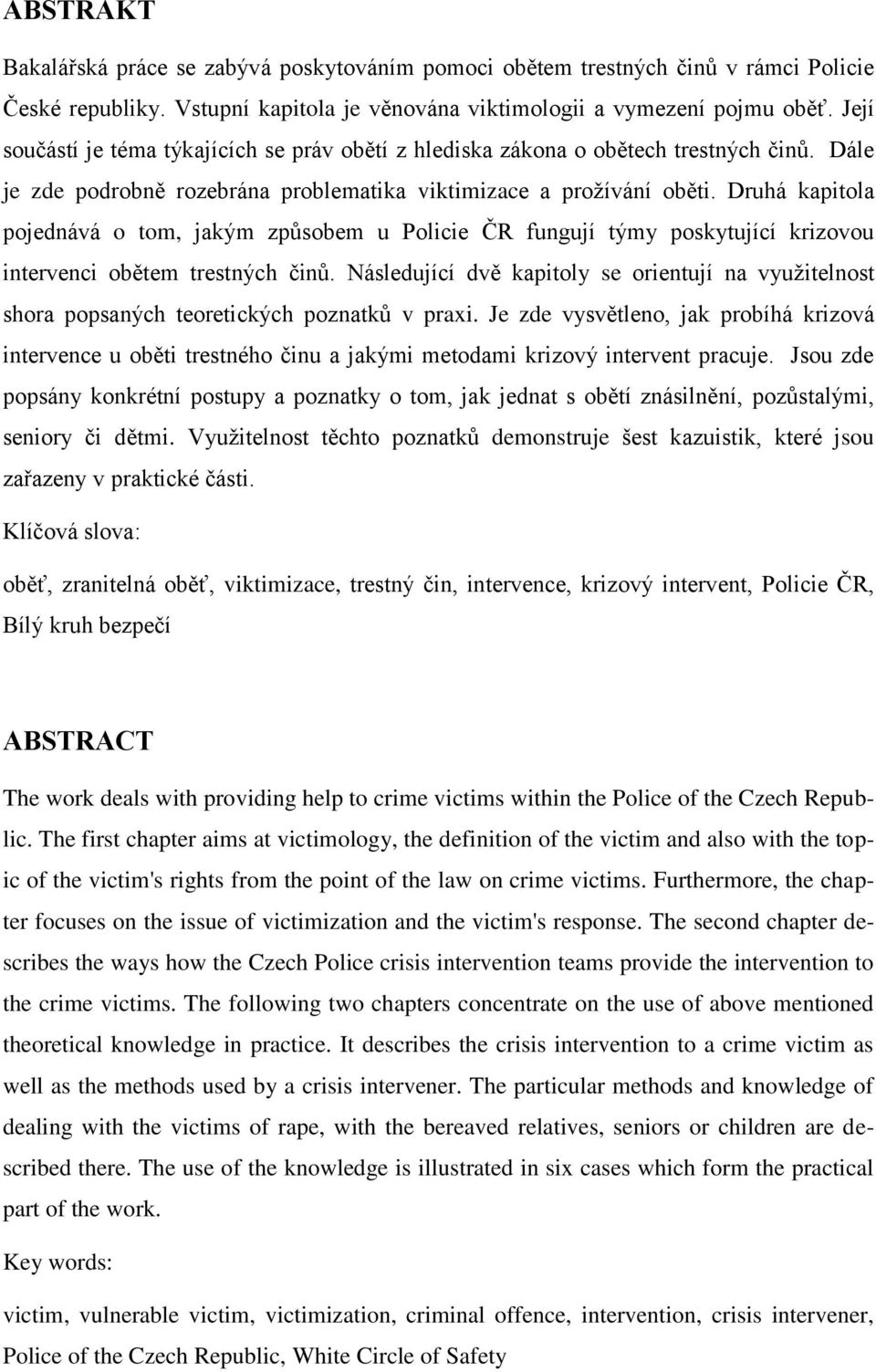Druhá kapitola pojednává o tom, jakým způsobem u Policie ČR fungují týmy poskytující krizovou intervenci obětem trestných činů.