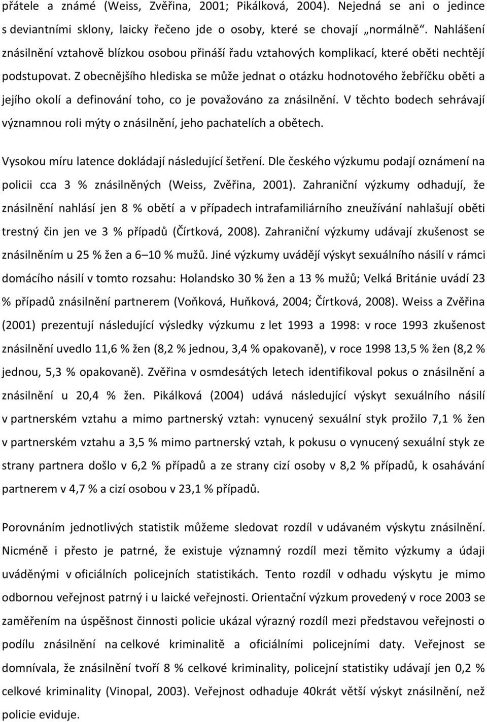 Z obecnějšího hlediska se může jednat o otázku hodnotového žebříčku oběti a jejího okolí a definování toho, co je považováno za znásilnění.