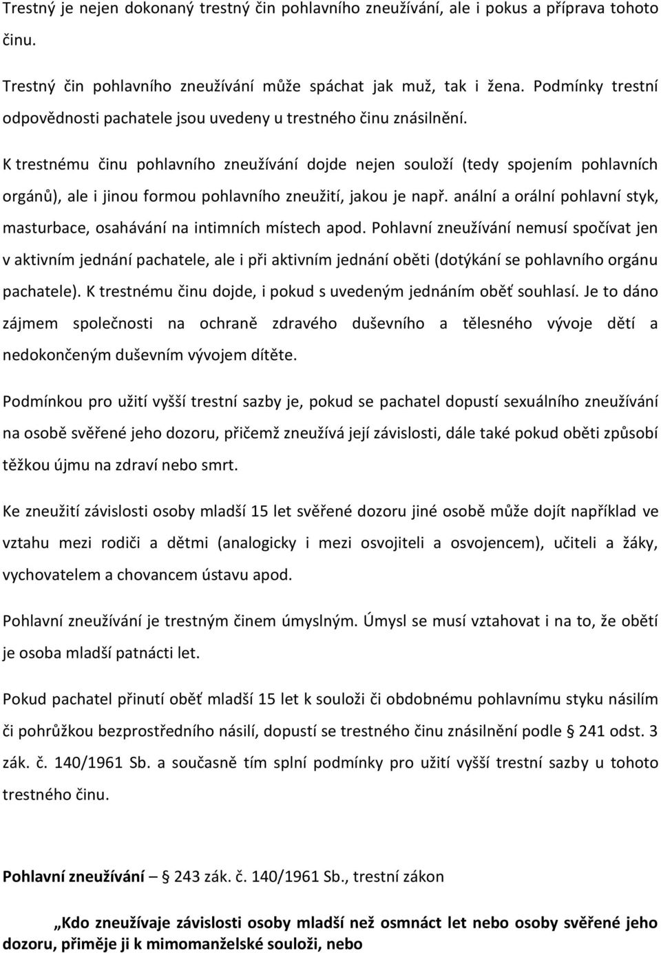 K trestnému činu pohlavního zneužívání dojde nejen souloží (tedy spojením pohlavních orgánů), ale i jinou formou pohlavního zneužití, jakou je např.