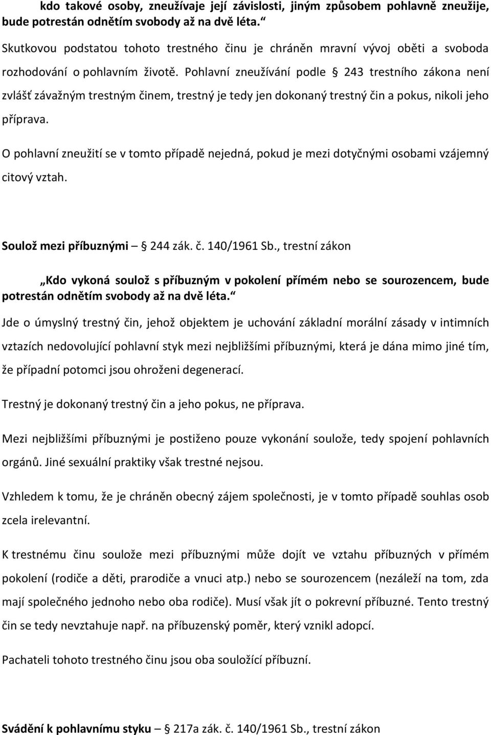 Pohlavní zneužívání podle 243 trestního zákona není zvlášť závažným trestným činem, trestný je tedy jen dokonaný trestný čin a pokus, nikoli jeho příprava.