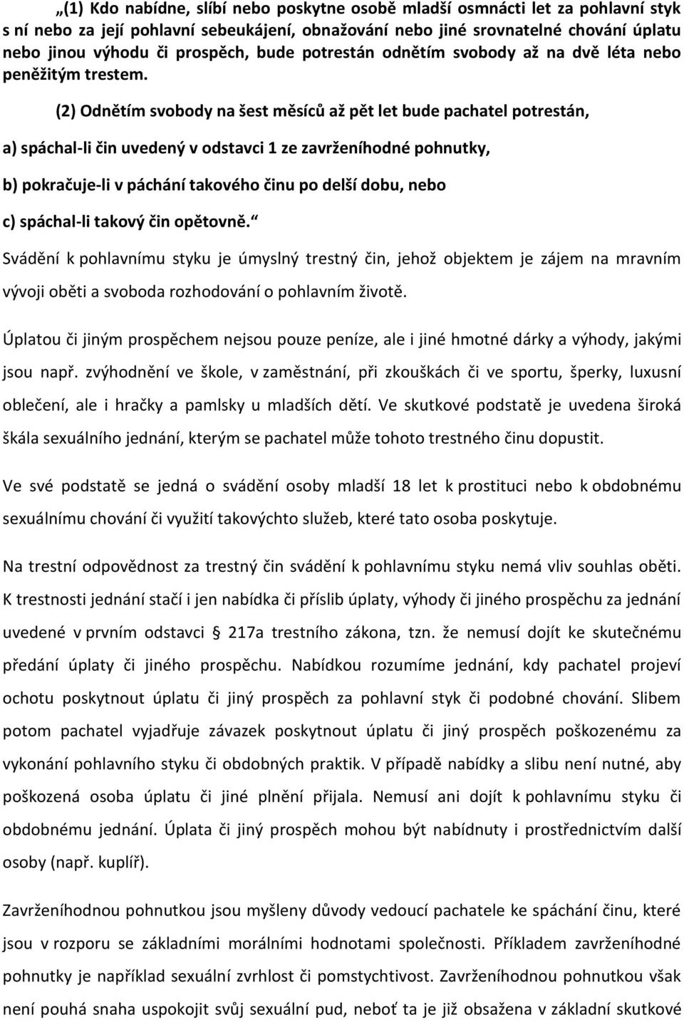 (2) Odnětím svobody na šest měsíců až pět let bude pachatel potrestán, a) spáchal-li čin uvedený v odstavci 1 ze zavrženíhodné pohnutky, b) pokračuje-li v páchání takového činu po delší dobu, nebo c)