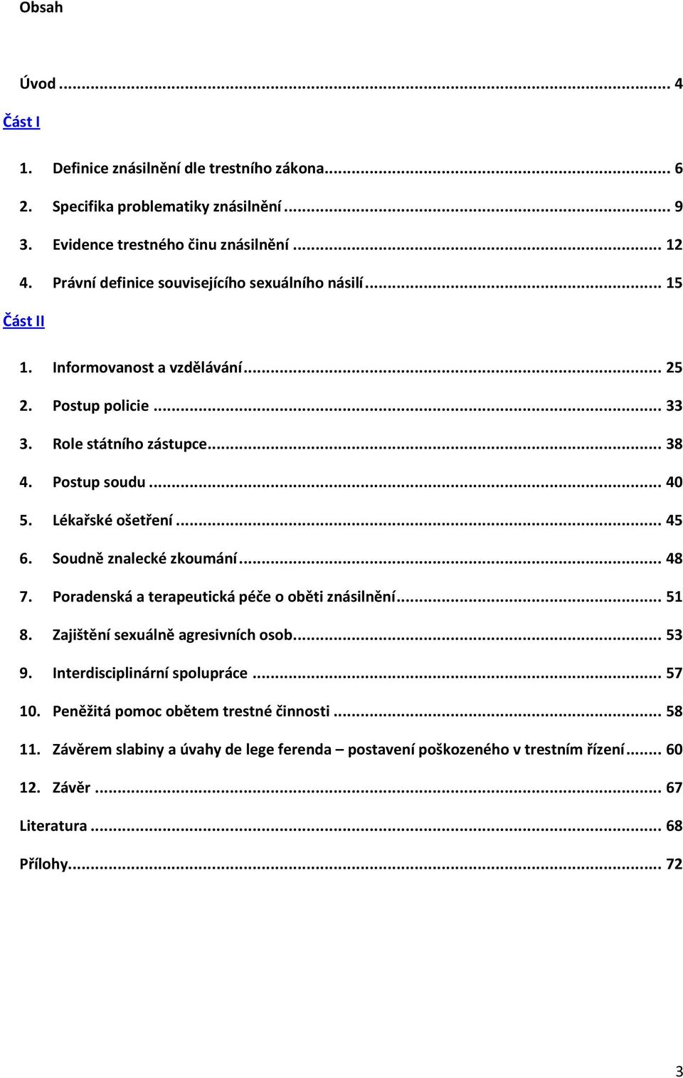 Lékařské ošetření... 45 6. Soudně znalecké zkoumání... 48 7. Poradenská a terapeutická péče o oběti znásilnění... 51 8. Zajištění sexuálně agresivních osob... 53 9.