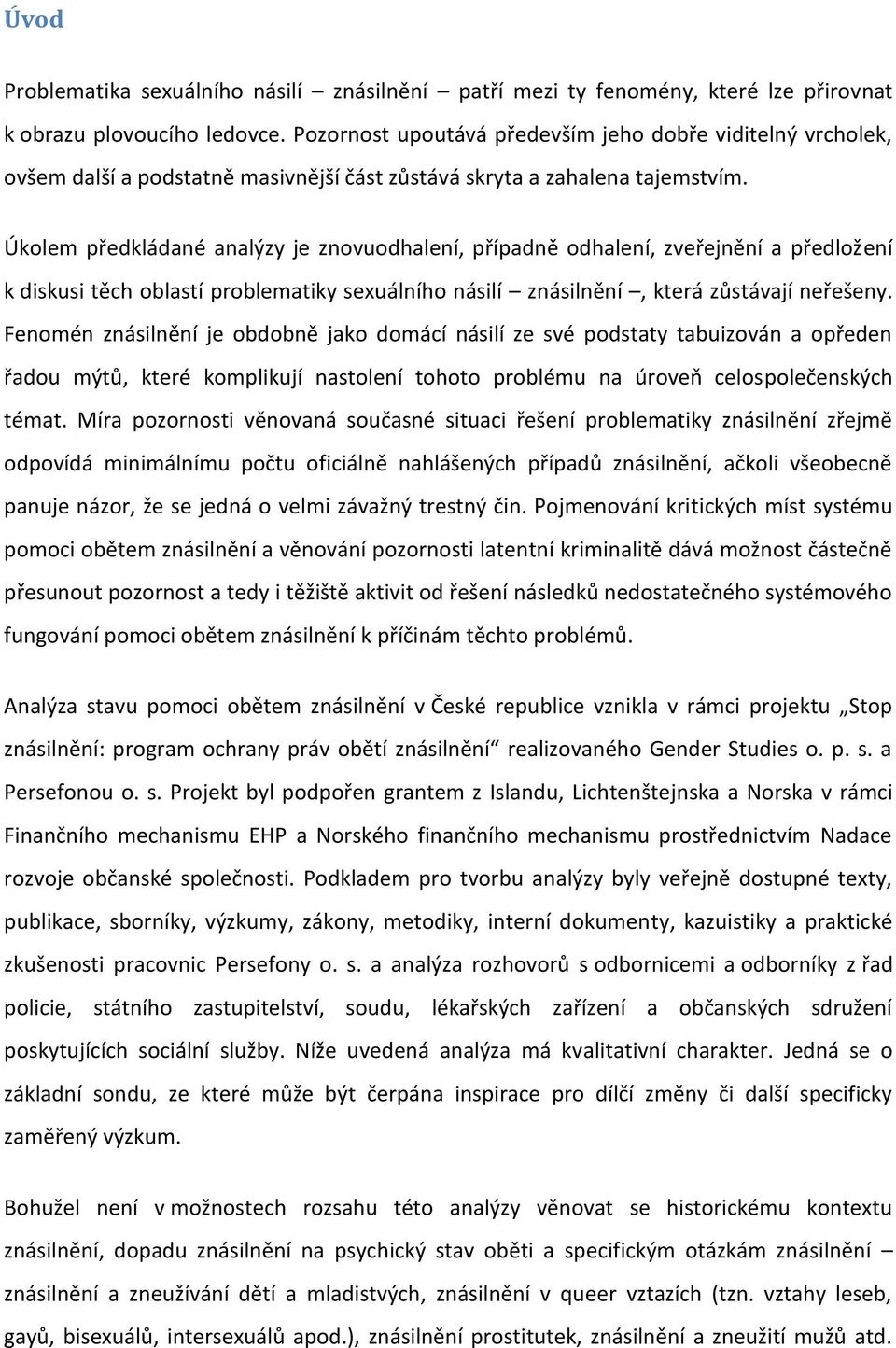 Úkolem předkládané analýzy je znovuodhalení, případně odhalení, zveřejnění a předložení k diskusi těch oblastí problematiky sexuálního násilí znásilnění, která zůstávají neřešeny.