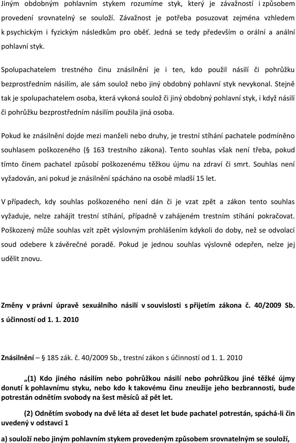 Spolupachatelem trestného činu znásilnění je i ten, kdo použil násilí či pohrůžku bezprostředním násilím, ale sám soulož nebo jiný obdobný pohlavní styk nevykonal.