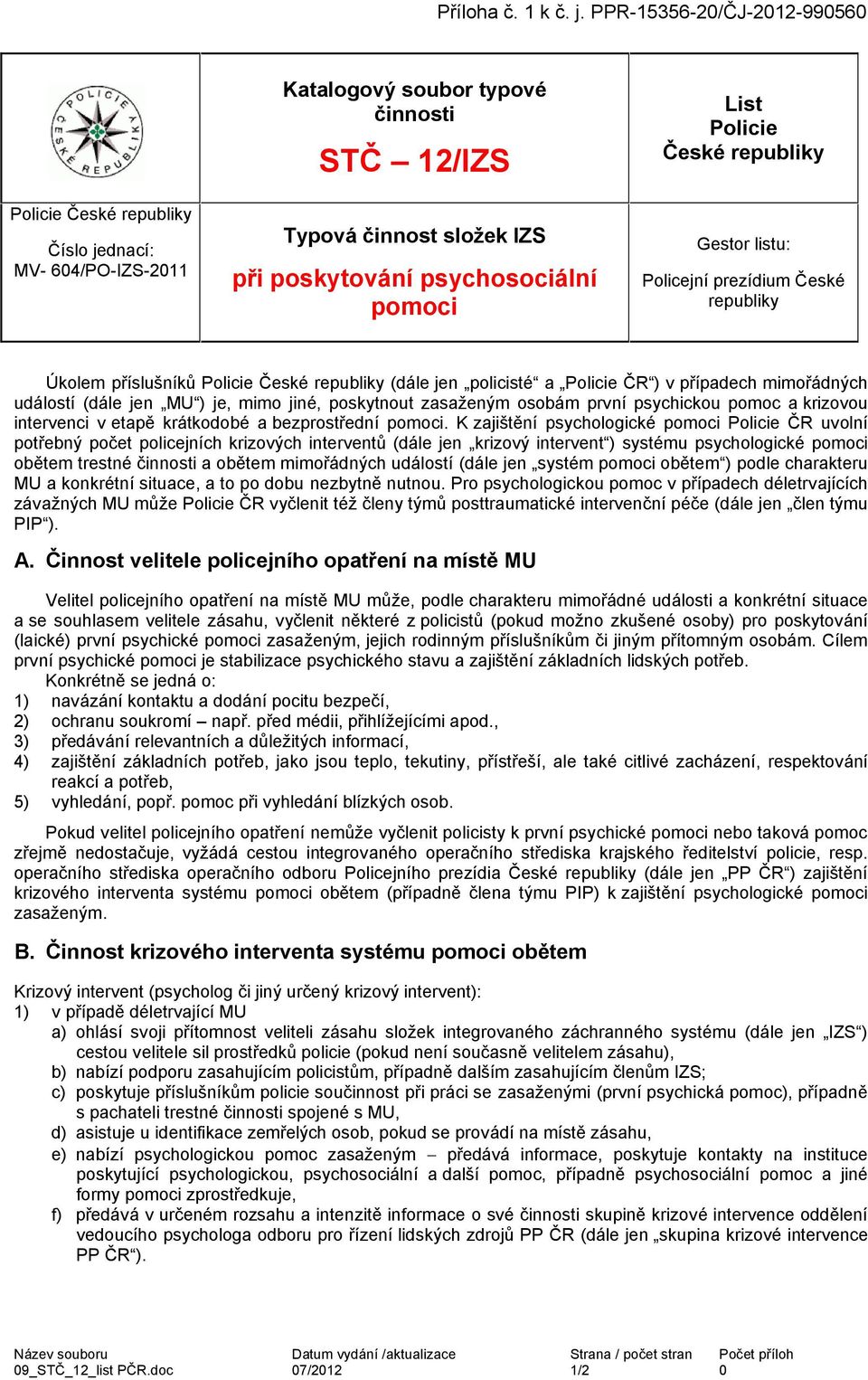 Policie České republiky (dále jen policisté a Policie ČR ) v případech mimořádných událostí (dále jen MU ) je, mimo jiné, poskytnout zasaženým osobám první psychickou pomoc a krizovou intervenci v