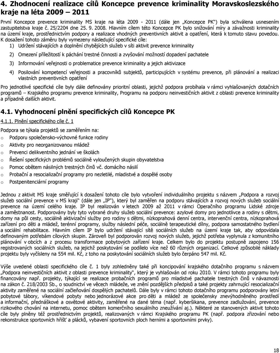 Hlavním cílem této Koncepce PK bylo snižování míry a závažnosti kriminality na území kraje, prostřednictvím podpory a realizace vhodných preventivních aktivit a opatření, která k tomuto stavu povedou.