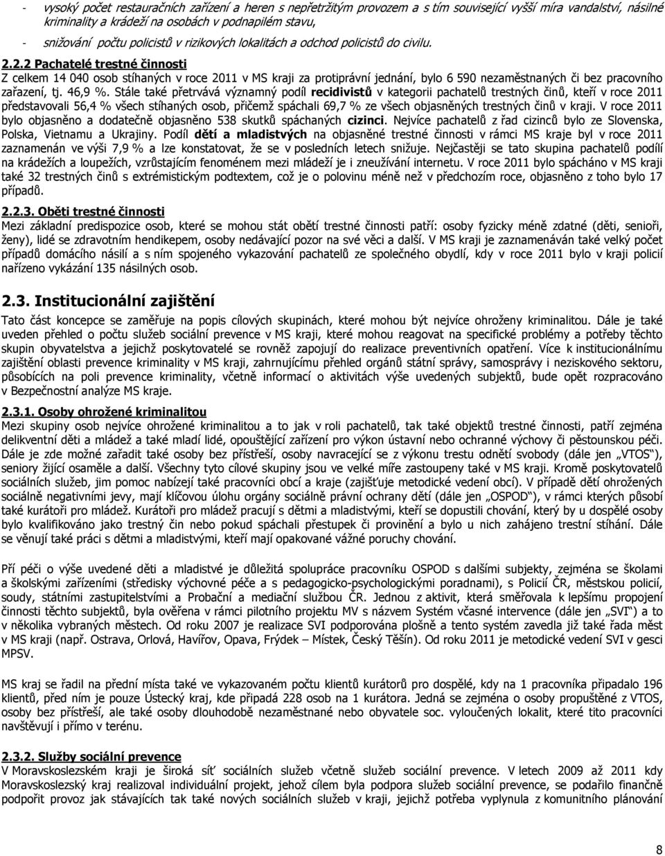 2.2 Pachatelé trestné činnosti Z celkem 14 040 osob stíhaných v roce 2011 v MS kraji za protiprávní jednání, bylo 6 590 nezaměstnaných či bez pracovního zařazení, tj. 46,9 %.