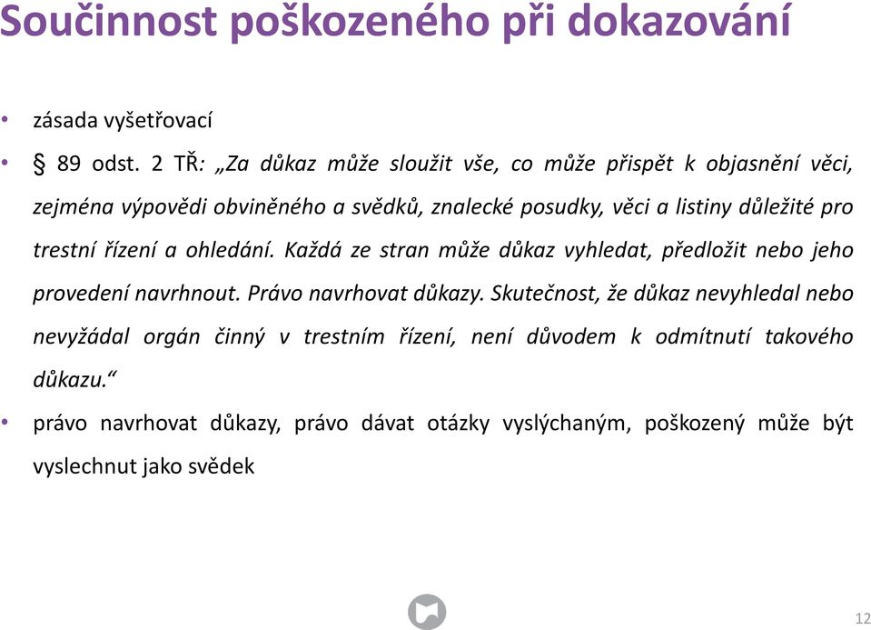 důležité pro trestní řízení a ohledání. Každá ze stran může důkaz vyhledat, předložit nebo jeho provedení navrhnout. Právo navrhovat důkazy.