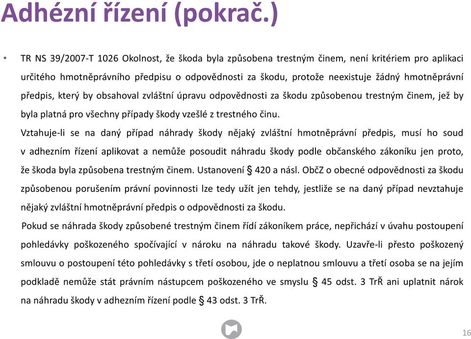 předpis, který by obsahoval zvláštní úpravu odpovědnosti za škodu způsobenou trestným činem, jež by byla platná pro všechny případy škody vzešlé z trestného činu.