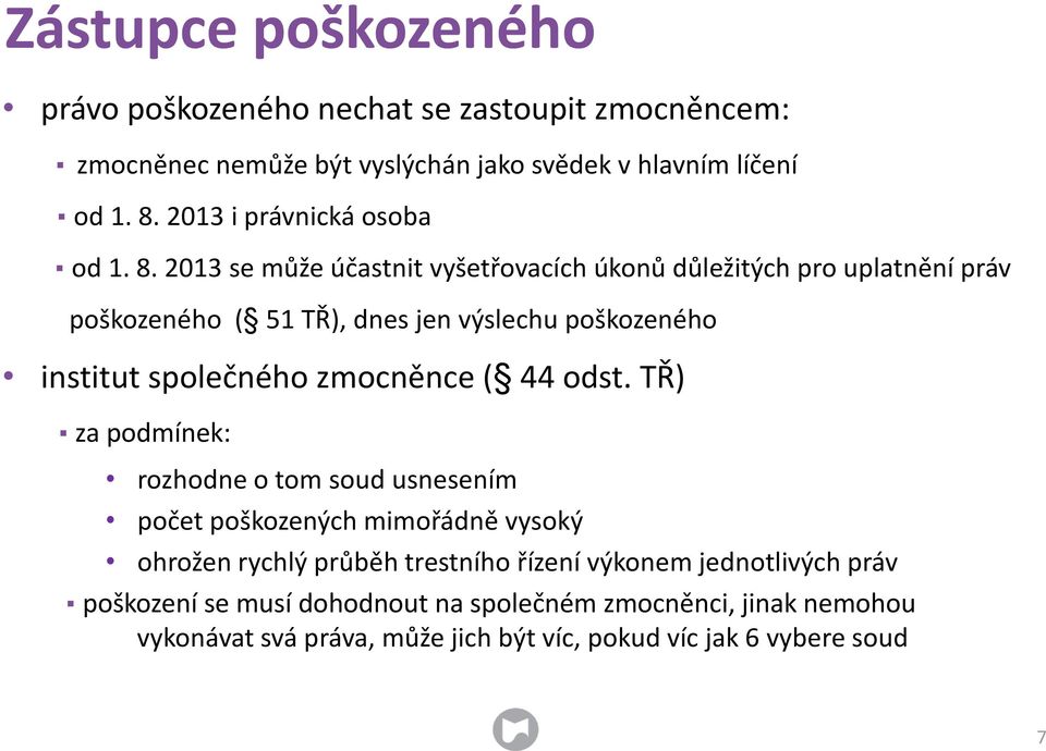 2013 se může účastnit vyšetřovacích úkonů důležitých pro uplatnění práv poškozeného ( 51 TŘ), dnes jen výslechu poškozeného institut společného zmocněnce