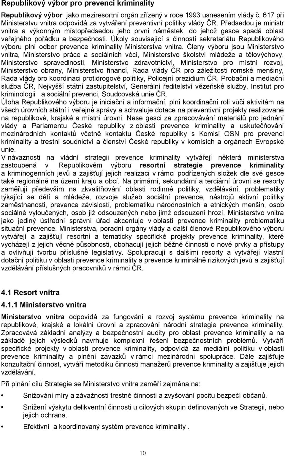 Předsedou je ministr vnitra a výkonným místopředsedou jeho první náměstek, do jehož gesce spadá oblast veřejného pořádku a bezpečnosti.