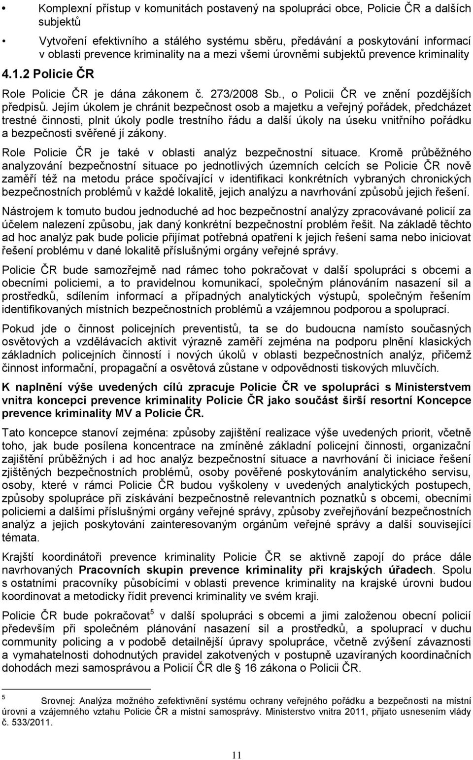 Jejím úkolem je chránit bezpečnost osob a majetku a veřejný pořádek, předcházet trestné činnosti, plnit úkoly podle trestního řádu a další úkoly na úseku vnitřního pořádku a bezpečnosti svěřené jí