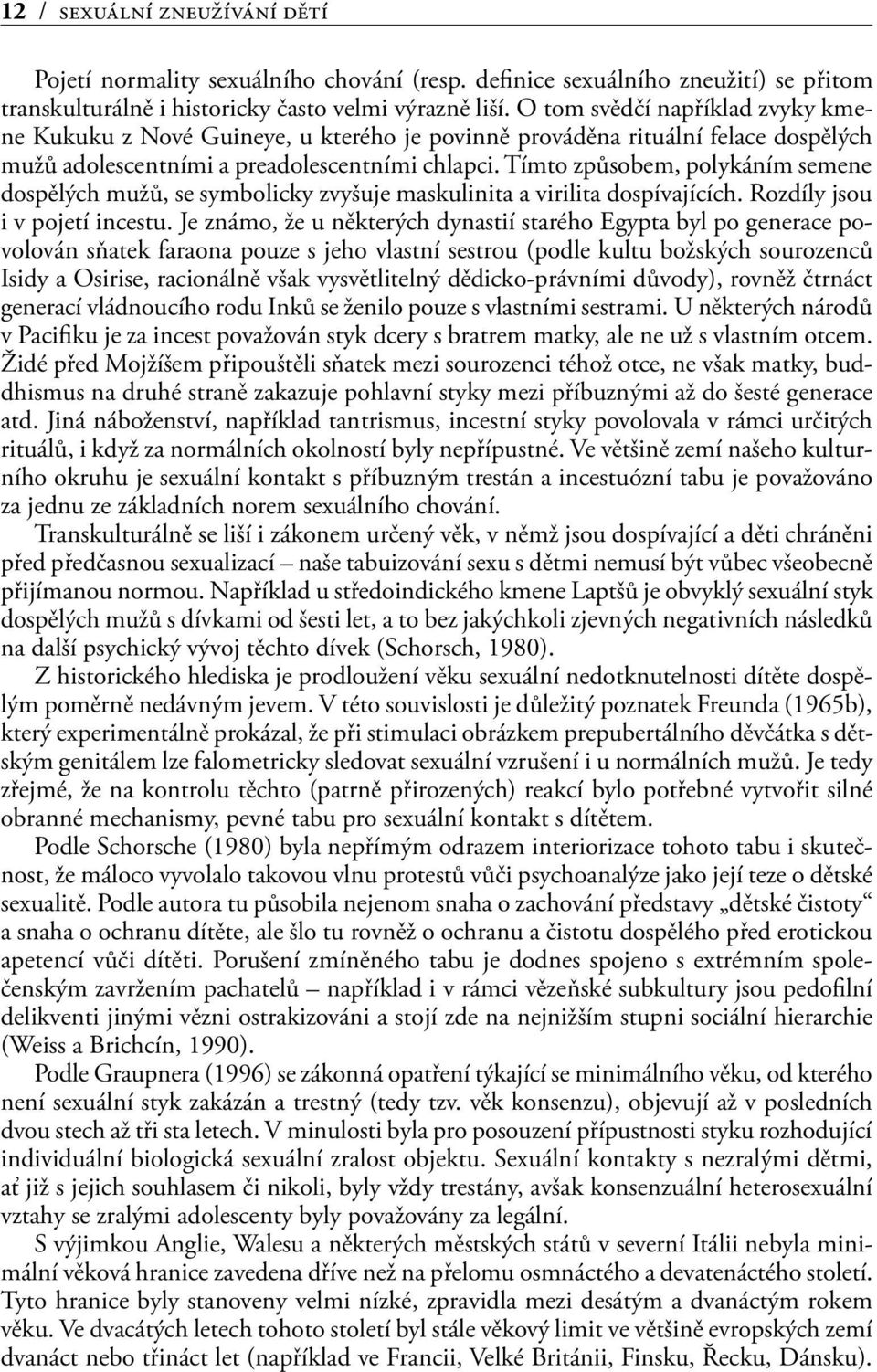 Tímto způsobem, polykáním semene dospělých mužů, se symbolicky zvyšuje maskulinita a virilita dospívajících. Rozdíly jsou i v pojetí incestu.