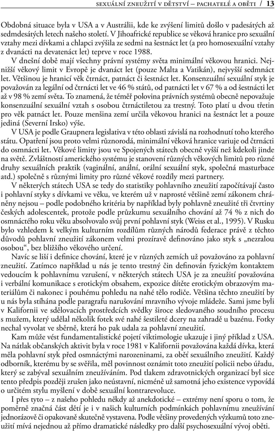 V dnešní době mají všechny právní systémy světa minimální věkovou hranici. Nejnižší věkový limit v Evropě je dvanáct let (pouze Malta a Vatikán), nejvyšší sedmnáct let.