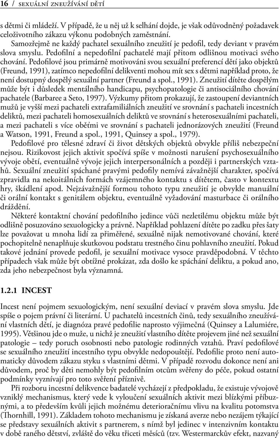 Pedofilové jsou primárně motivováni svou sexuální preferencí dětí jako objektů (Freund, 1991), zatímco nepedofilní delikventi mohou mít sex s dětmi například proto, že není dostupný dospělý sexuální