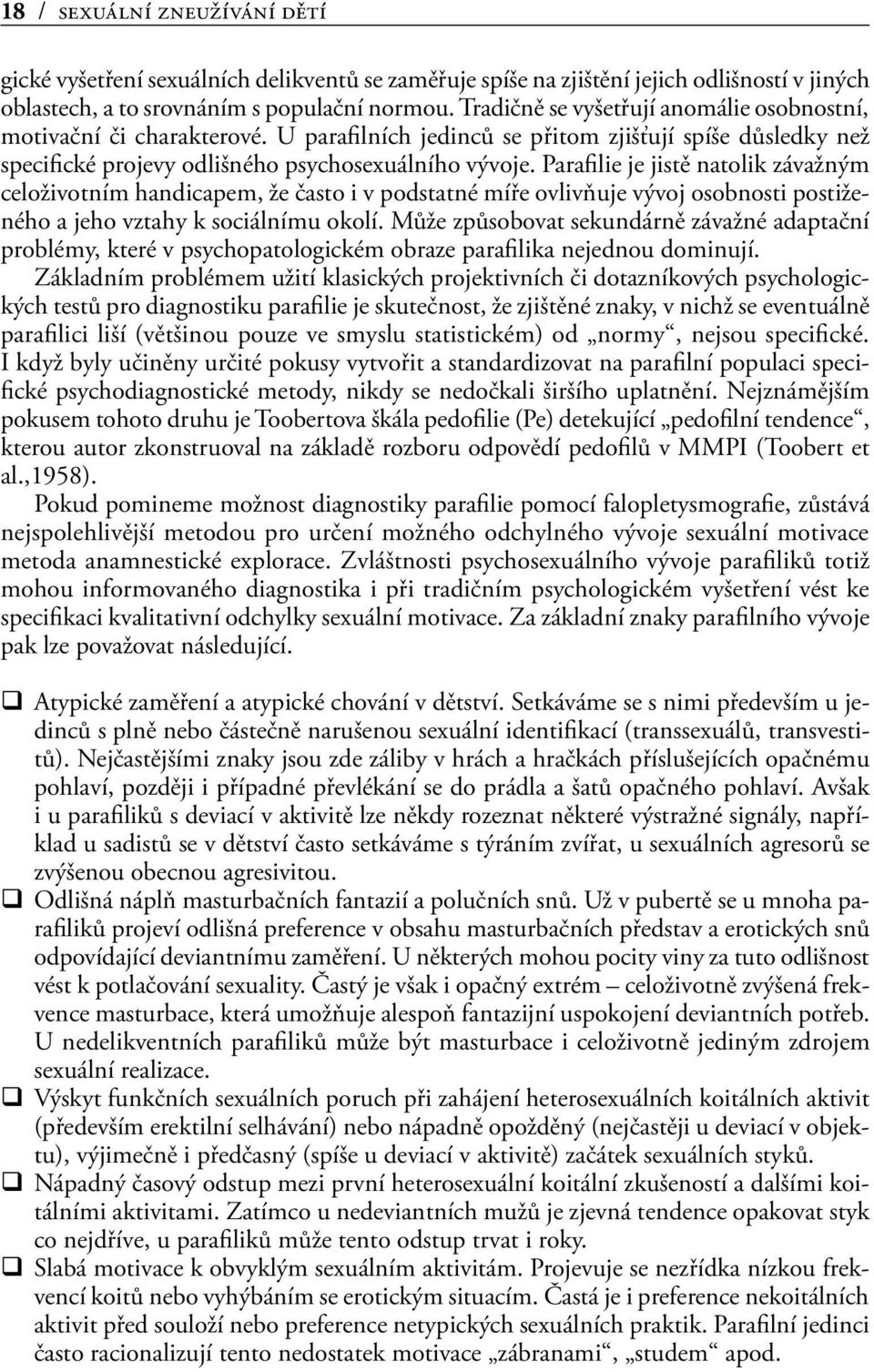 Parafilie je jistě natolik závažným celoživotním handicapem, že často i v podstatné míře ovlivňuje vývoj osobnosti postiženého a jeho vztahy k sociálnímu okolí.