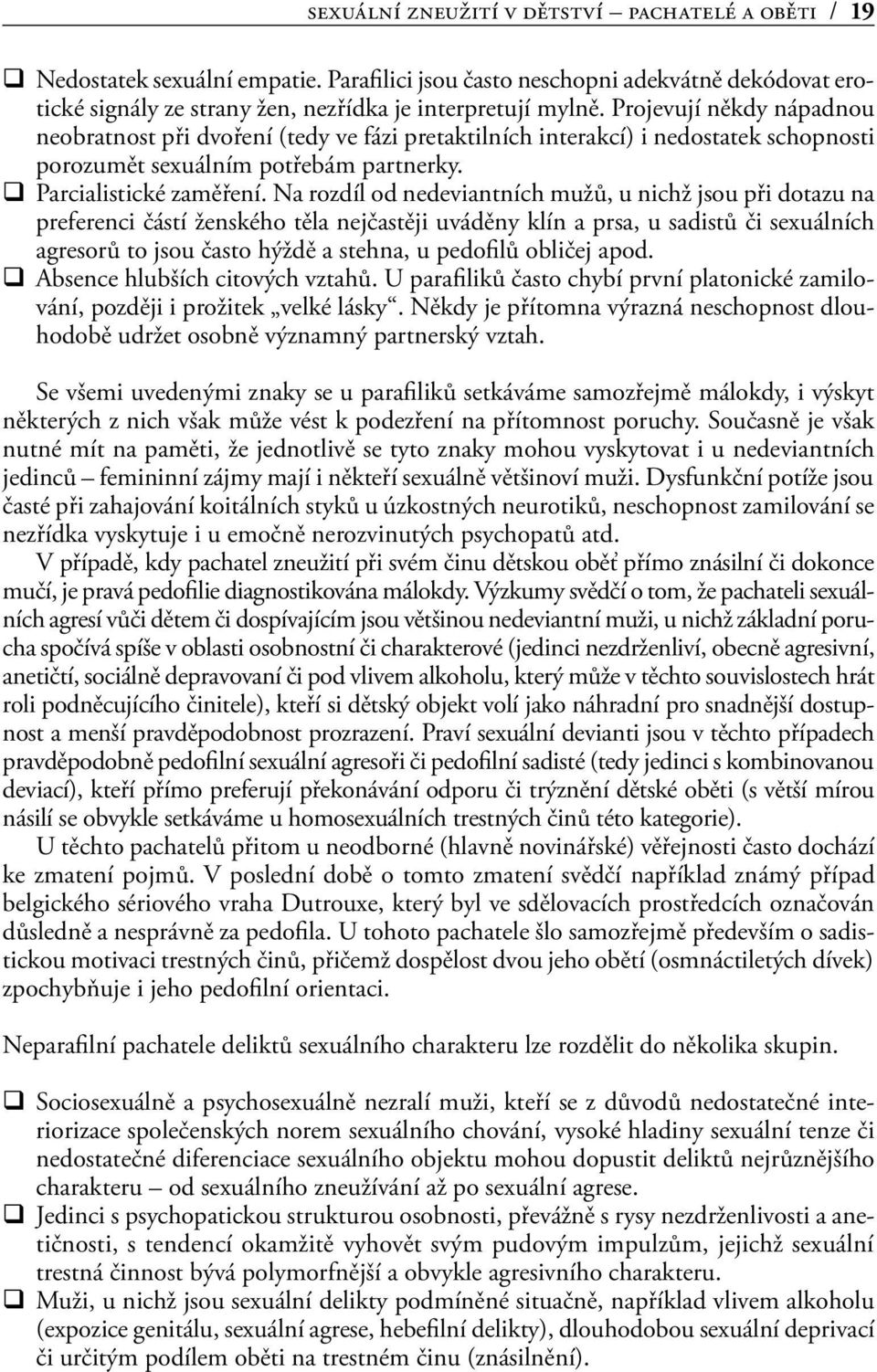 Na rozdíl od nedeviantních mužů, u nichž jsou při dotazu na preferenci částí ženského těla nejčastěji uváděny klín a prsa, u sadistů či sexuálních agresorů to jsou často hýždě a stehna, u pedofilů