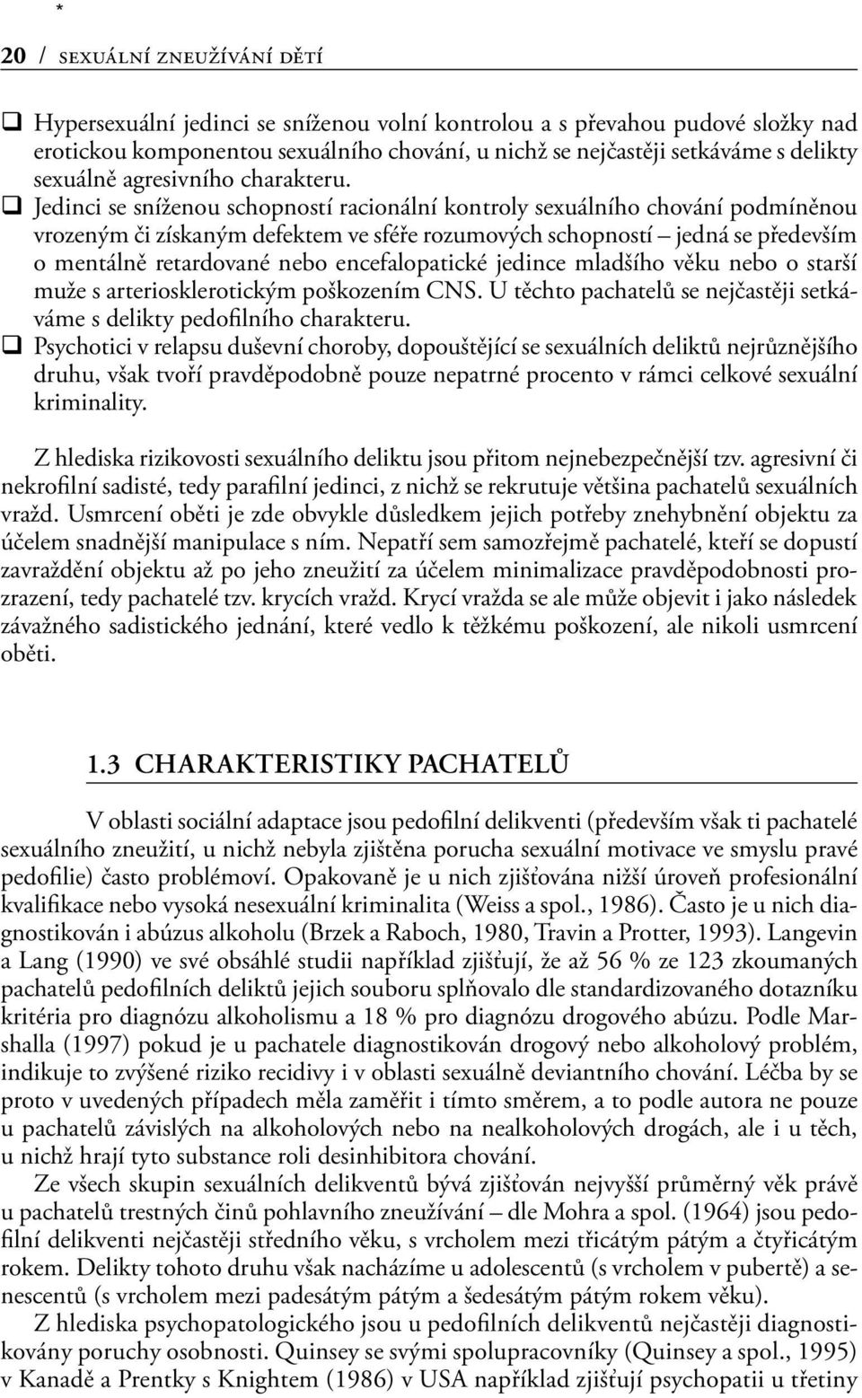 Jedinci se sníženou schopností racionální kontroly sexuálního chování podmíněnou vrozeným či získaným defektem ve sféře rozumových schopností jedná se především o mentálně retardované nebo