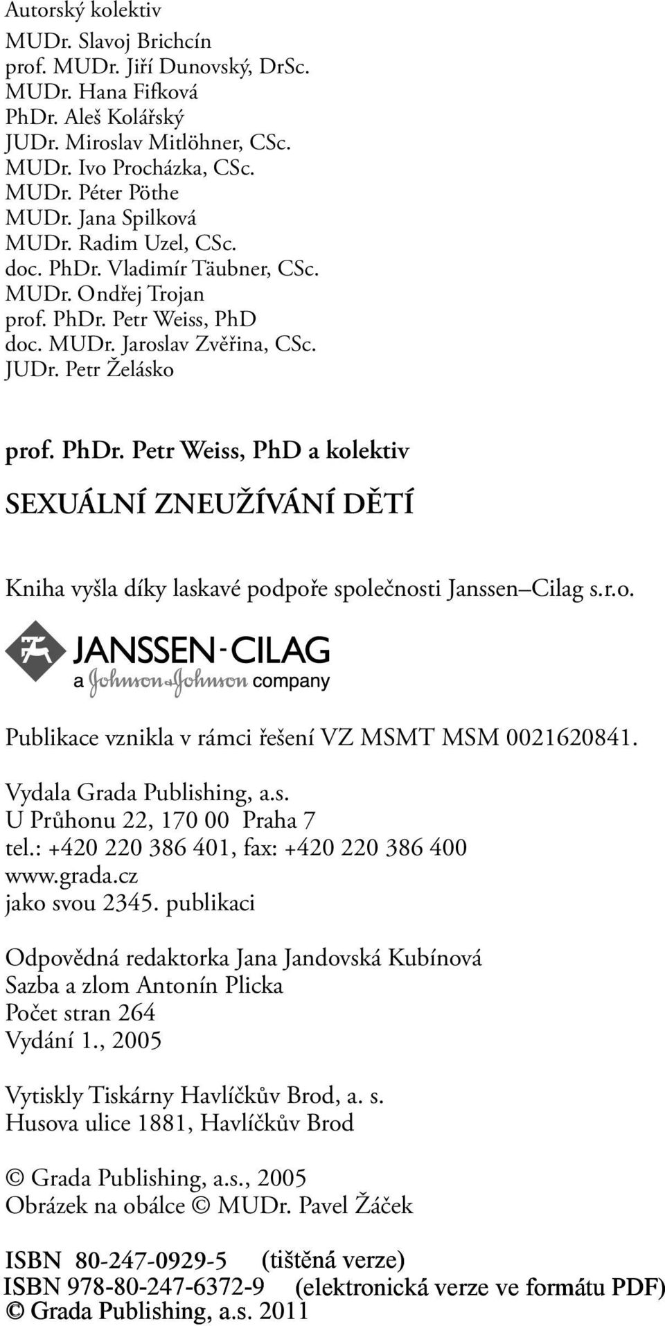 r.o. Publikace vznikla v rámci řešení VZ MSMT MSM 0021620841. Vydala Grada Publishing, a.s. U Průhonu 22, 170 00 Praha 7 tel.: +420 220 386 401, fax: +420 220 386 400 www.grada.cz jako svou 2345.