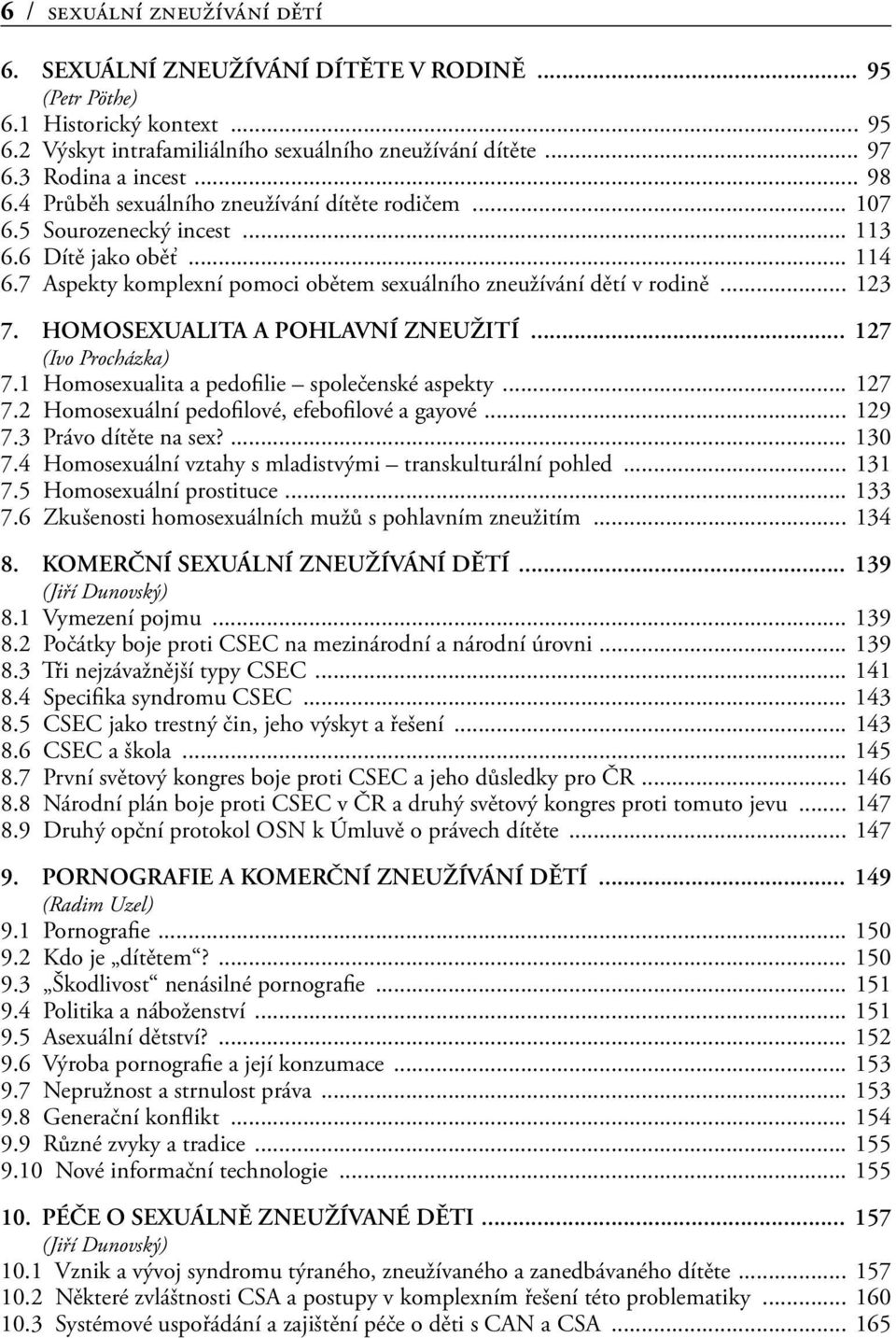 HOMOSEXUALITA A POHLAVNÍ ZNEUŽITÍ... 127 (Ivo Procházka) 7.1 Homosexualita a pedofilie společenské aspekty... 127 7.2 Homosexuální pedofilové, efebofilové a gayové... 129 7.3 Právo dítěte na sex?