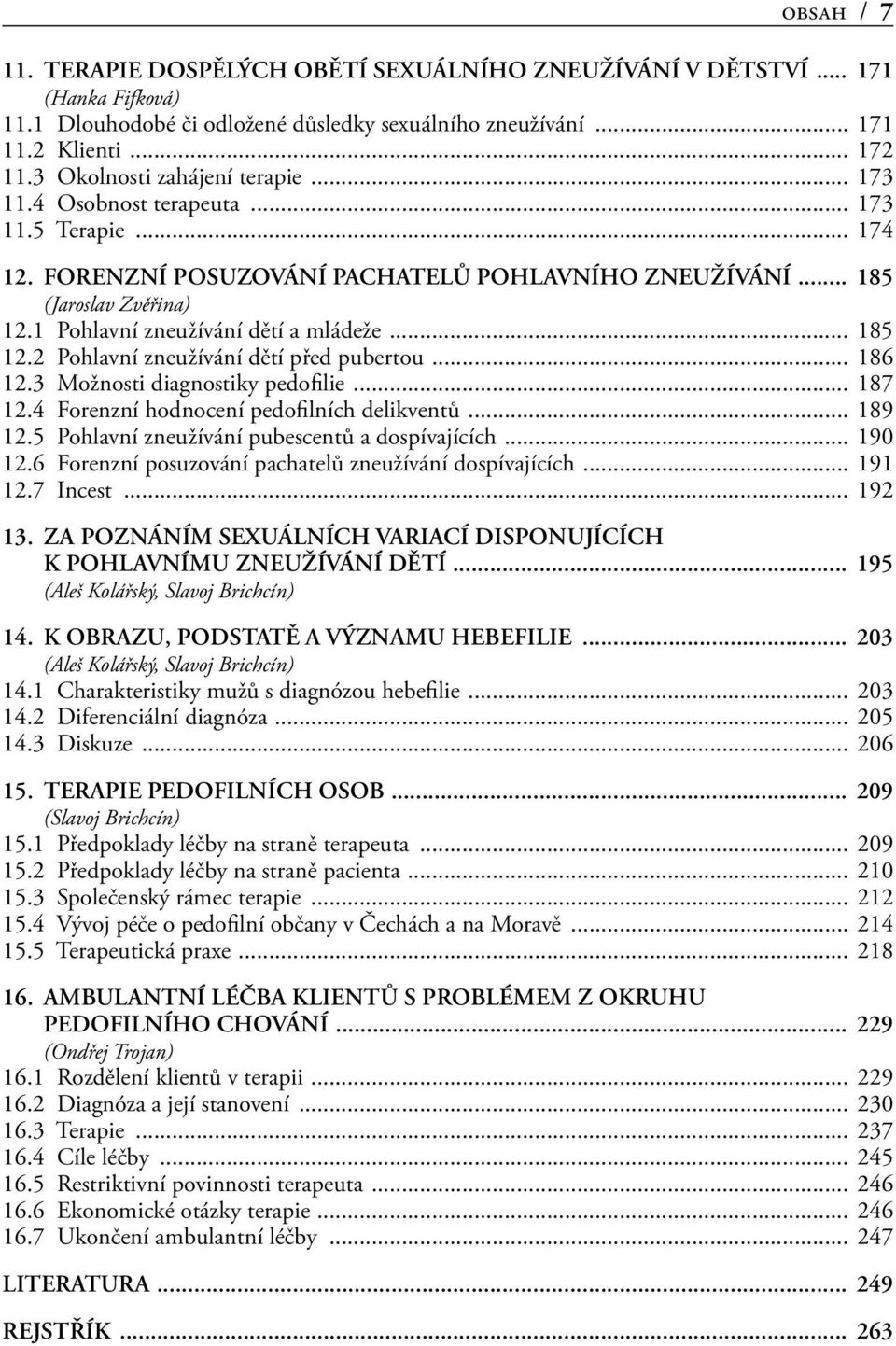 1 Pohlavní zneužívání dětí a mládeže... 185 12.2 Pohlavní zneužívání dětí před pubertou... 186 12.3 Možnosti diagnostiky pedofilie... 187 12.4 Forenzní hodnocení pedofilních delikventů... 189 12.