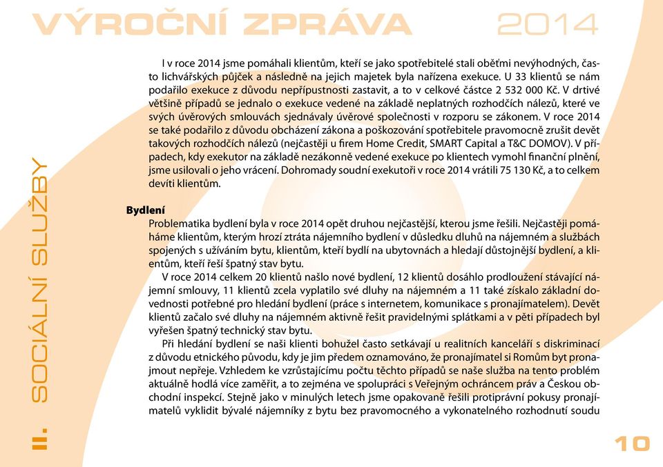 U 33 klientů se nám podařilo exekuce z důvodu nepřípustnosti zastavit, a to v celkové částce 2 532 000 Kč.