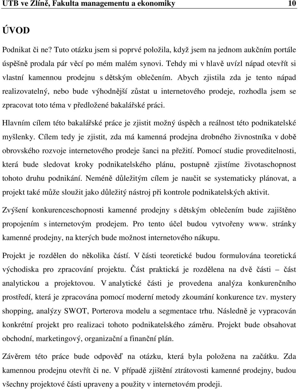 Abych zjistila zda je tento nápad realizovatelný, nebo bude výhodnější zůstat u internetového prodeje, rozhodla jsem se zpracovat toto téma v předložené bakalářské práci.