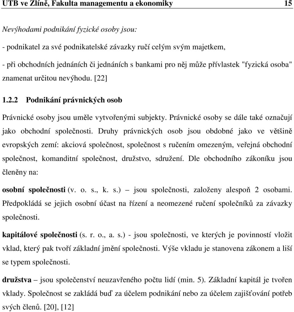 Právnické osoby se dále také označují jako obchodní společnosti.