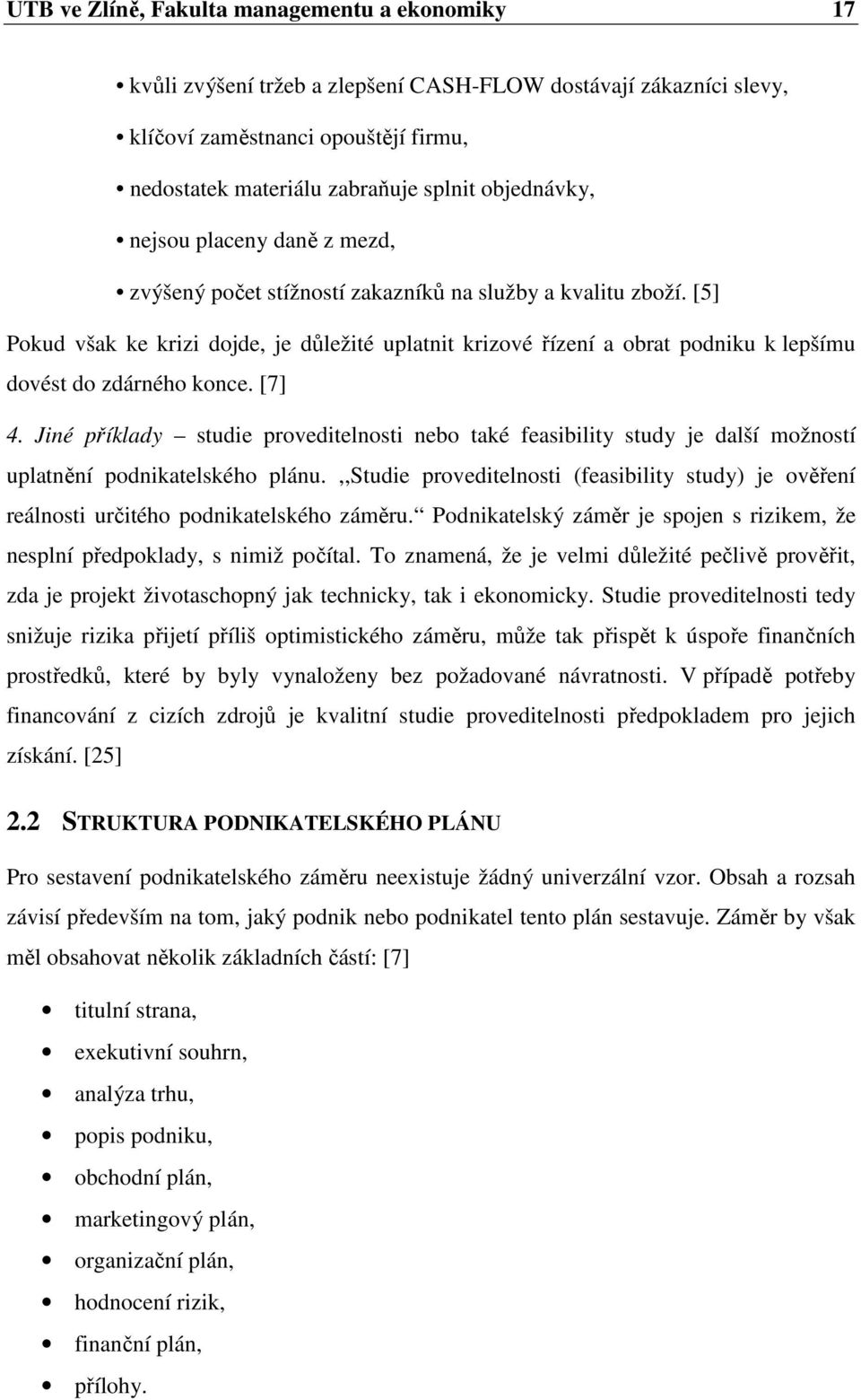 [5] Pokud však ke krizi dojde, je důležité uplatnit krizové řízení a obrat podniku k lepšímu dovést do zdárného konce. [7] 4.