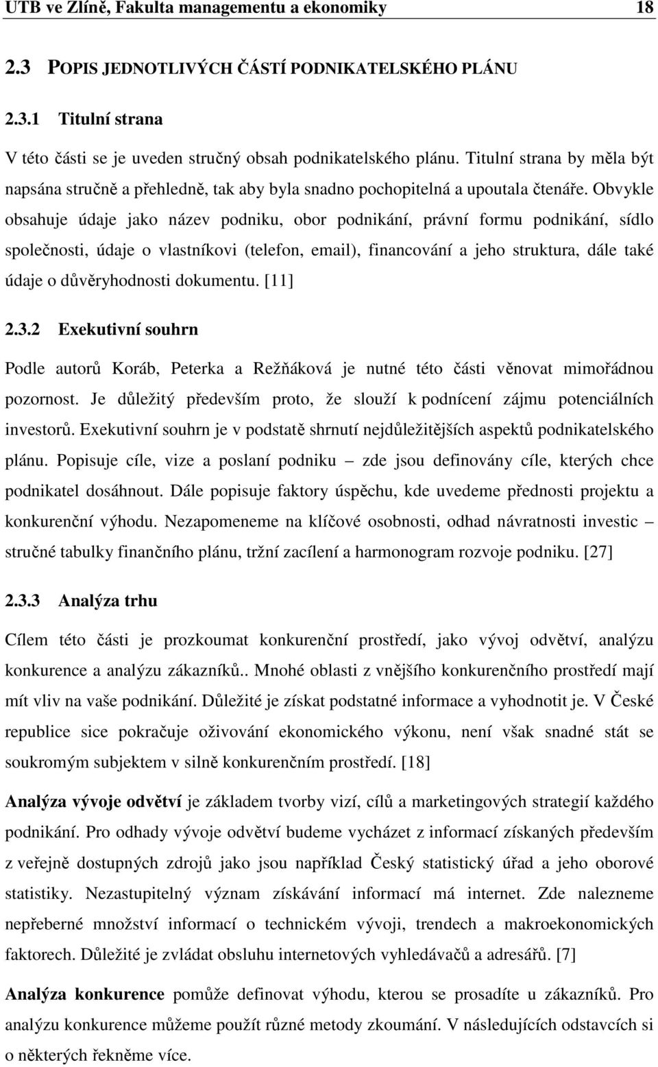 Obvykle obsahuje údaje jako název podniku, obor podnikání, právní formu podnikání, sídlo společnosti, údaje o vlastníkovi (telefon, email), financování a jeho struktura, dále také údaje o