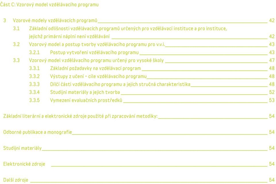 v.i. 43 3.2.1 Postup vytvoření vzdělávacího programu 43 3.3 Vzorový model vzdělávacího programu určený pro vysoké školy 47 3.3.1 Základní požadavky na vzdělávací program 48 3.3.2 Výstupy z učení cíle vzdělávacího programu 48 3.