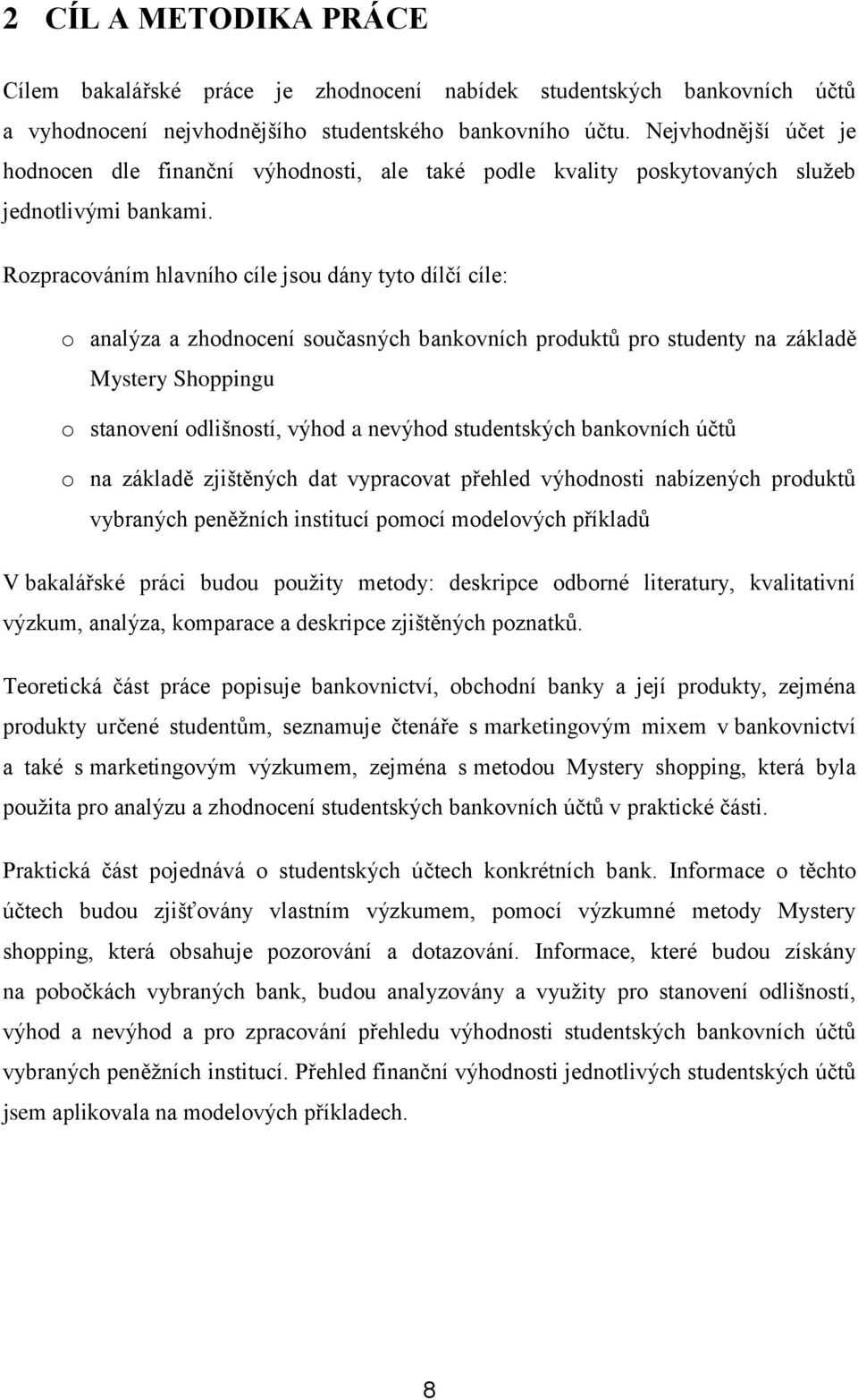 Rozpracováním hlavního cíle jsou dány tyto dílčí cíle: o analýza a zhodnocení současných bankovních produktů pro studenty na základě Mystery Shoppingu o stanovení odlišností, výhod a nevýhod