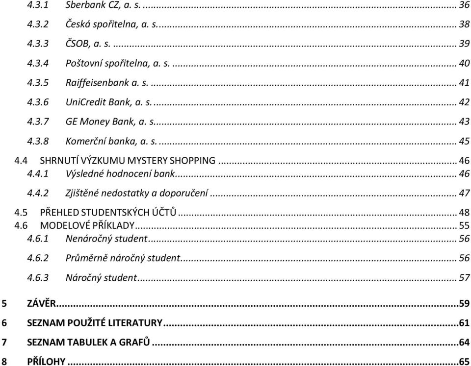 .. 46 4.4.2 Zjištěné nedostatky a doporučení... 47 4.5 PŘEHLED STUDENTSKÝCH ÚČTŮ... 48 4.6 MODELOVÉ PŘÍKLADY... 55 4.6.1 Nenáročný student... 56 4.6.2 4.6.3 Průměrně náročný student.