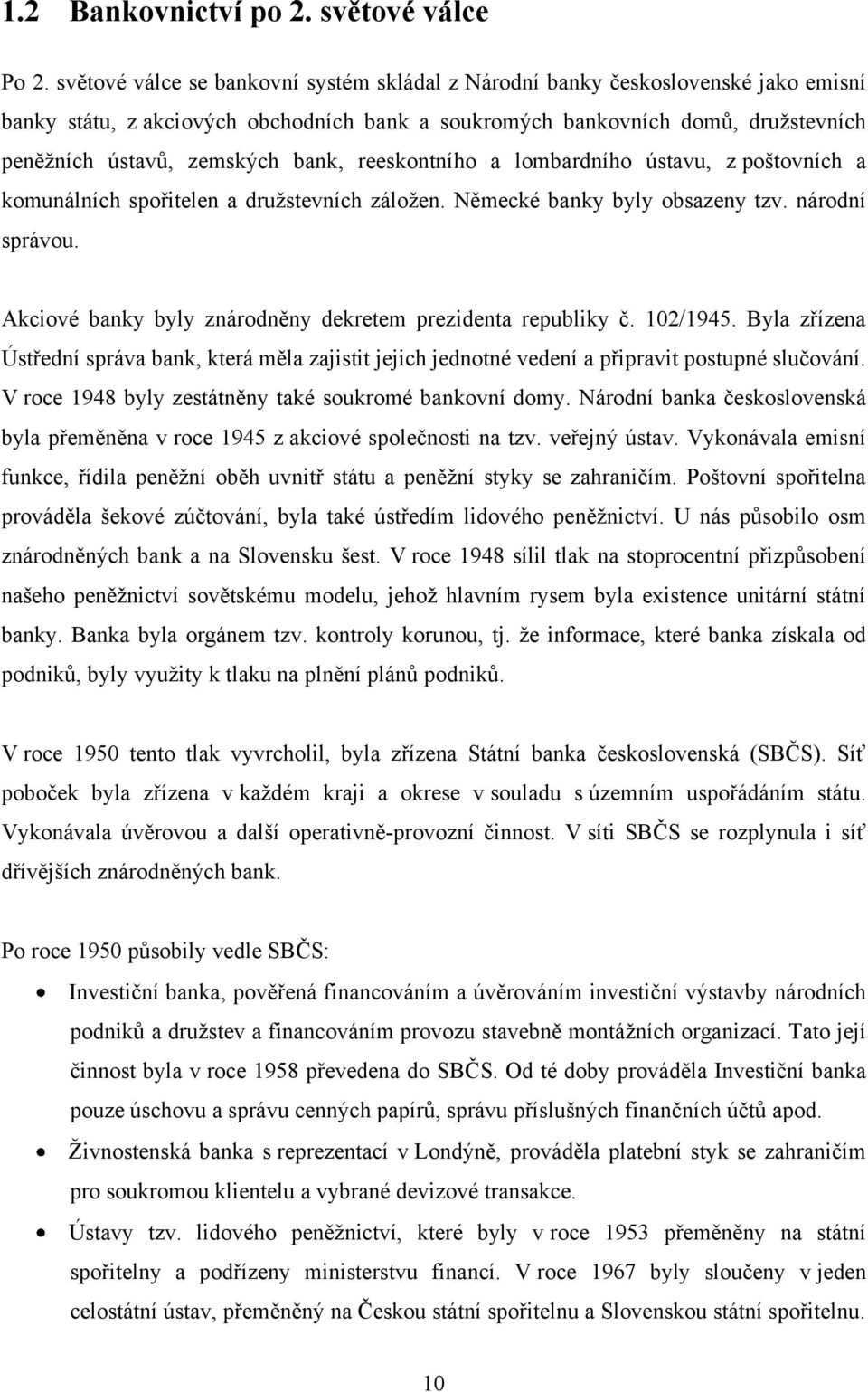 bank, reeskontního a lombardního ústavu, z poštovních a komunálních spořitelen a druţstevních záloţen. Německé banky byly obsazeny tzv. národní správou.