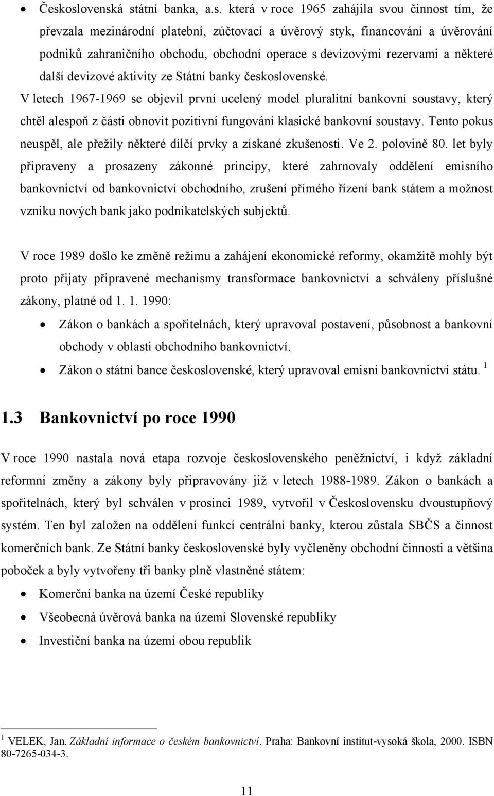 V letech 1967-1969 se objevil první ucelený model pluralitní bankovní soustavy, který chtěl alespoň z části obnovit pozitivní fungování klasické bankovní soustavy.