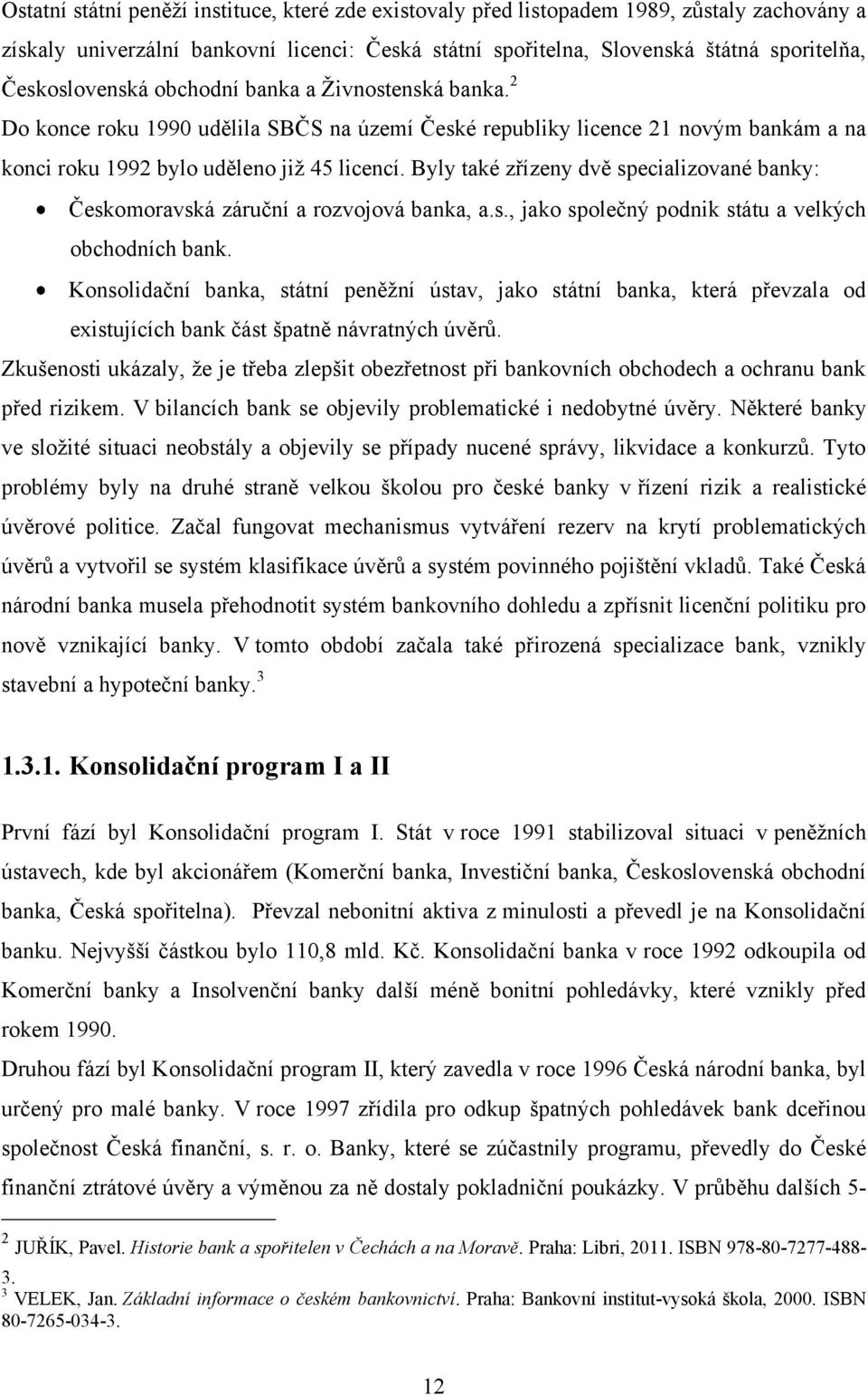 Byly také zřízeny dvě specializované banky: Českomoravská záruční a rozvojová banka, a.s., jako společný podnik státu a velkých obchodních bank.