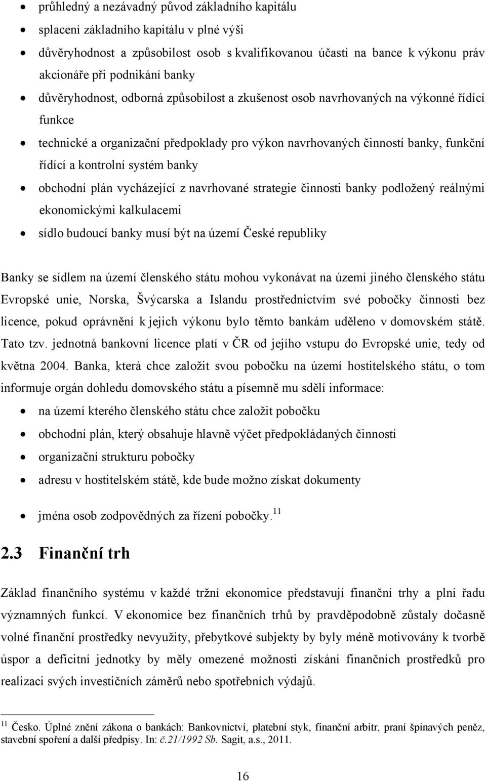 banky obchodní plán vycházející z navrhované strategie činnosti banky podloţený reálnými ekonomickými kalkulacemi sídlo budoucí banky musí být na území České republiky Banky se sídlem na území