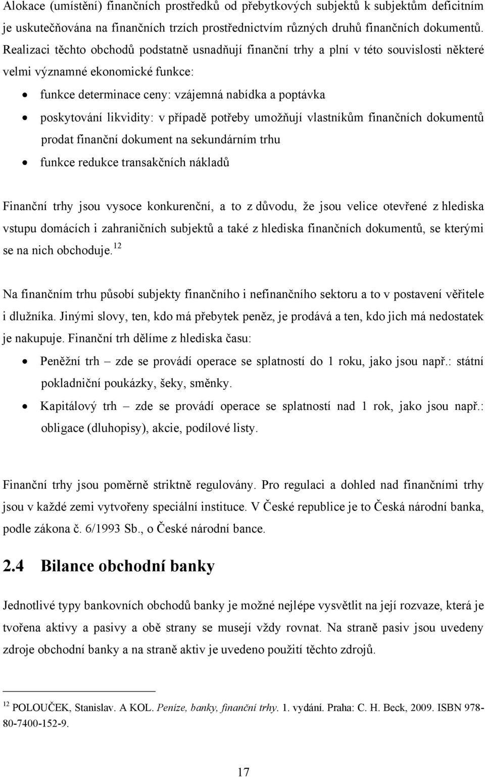 likvidity: v případě potřeby umoţňují vlastníkům finančních dokumentů prodat finanční dokument na sekundárním trhu funkce redukce transakčních nákladů Finanční trhy jsou vysoce konkurenční, a to z